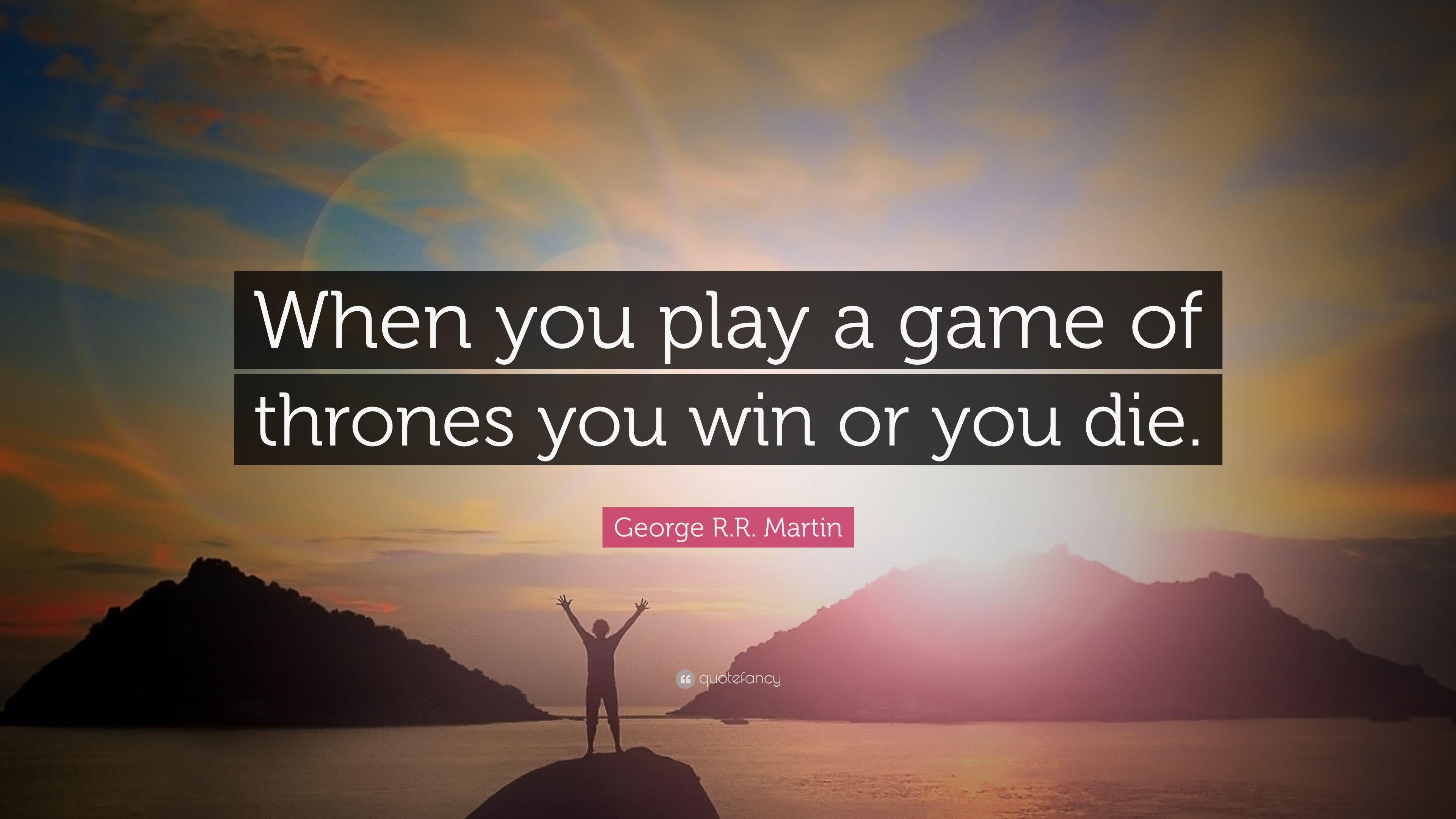 George R.R. Martin Quote: “When you play a game of thrones you win