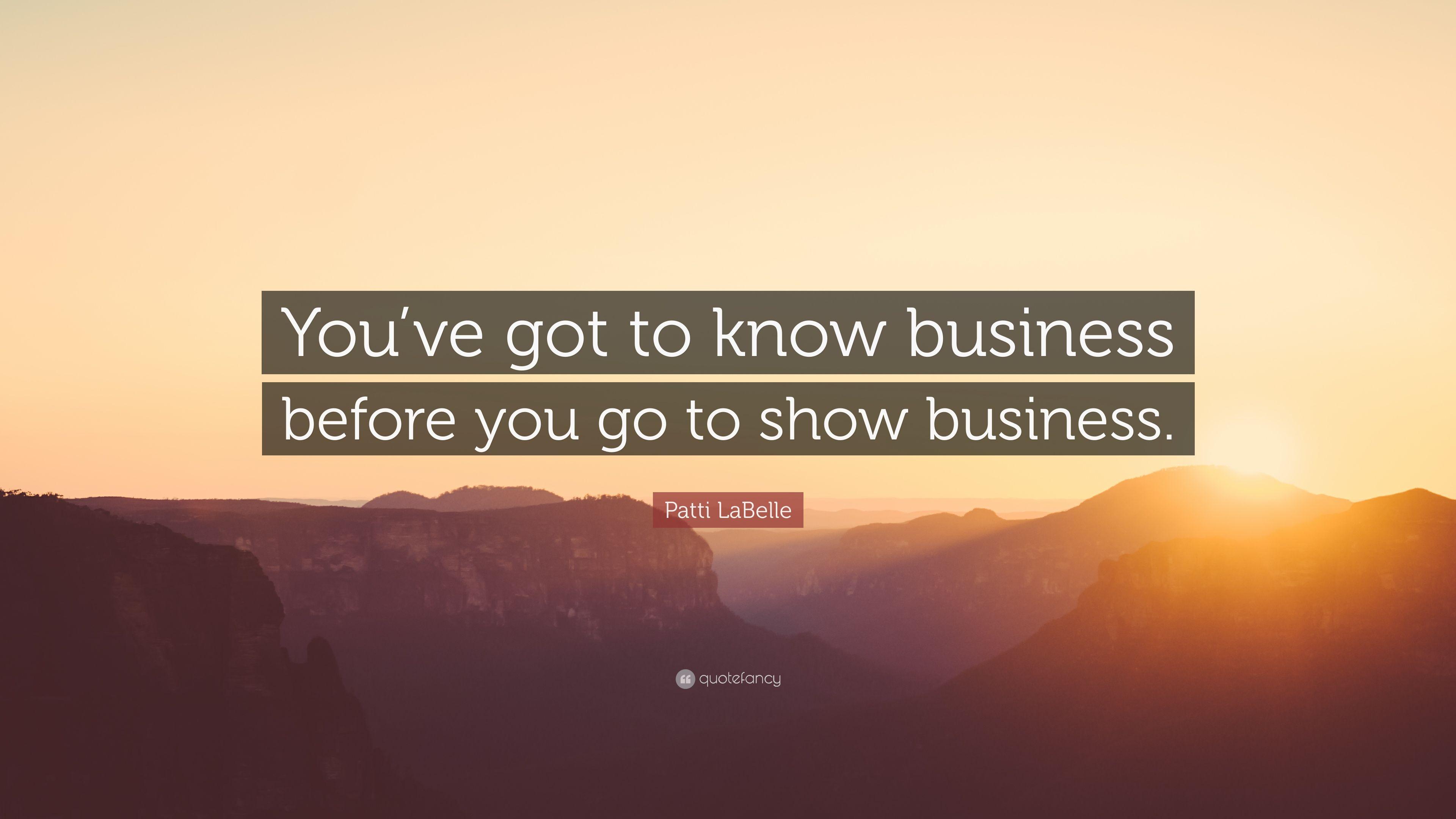 Patti LaBelle Quote: “You've got to know business before you go to