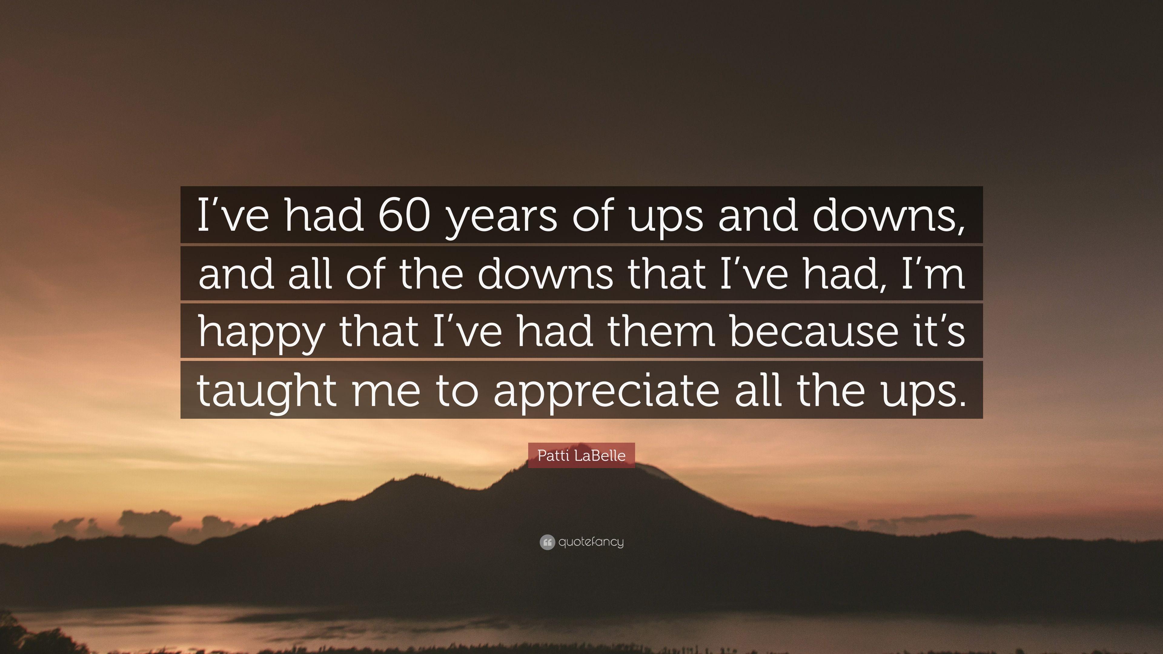 Patti LaBelle Quote: “I've had 60 years of ups and downs