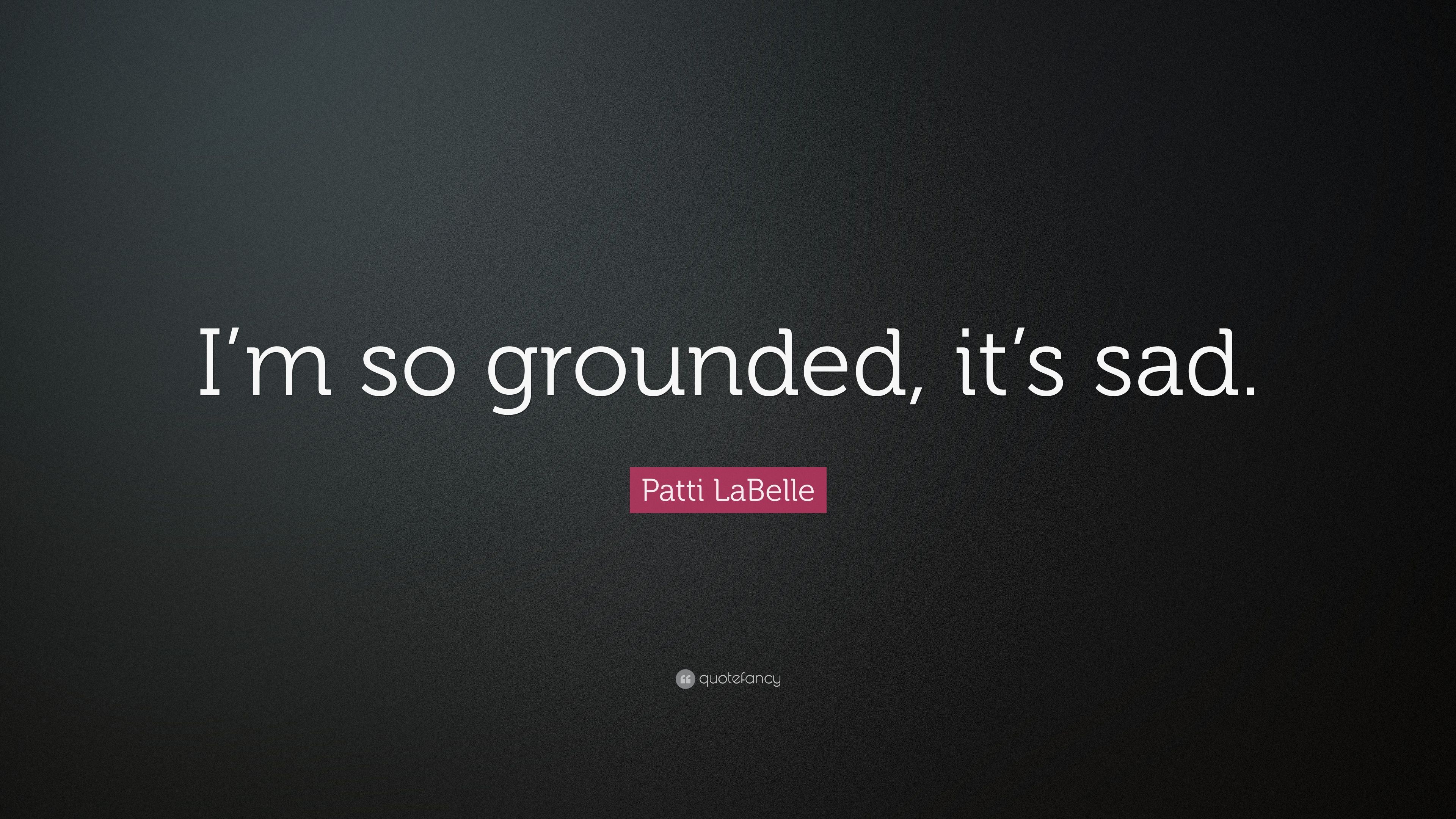 Patti LaBelle Quote: “I'm so grounded, it's sad.” 7 wallpaper