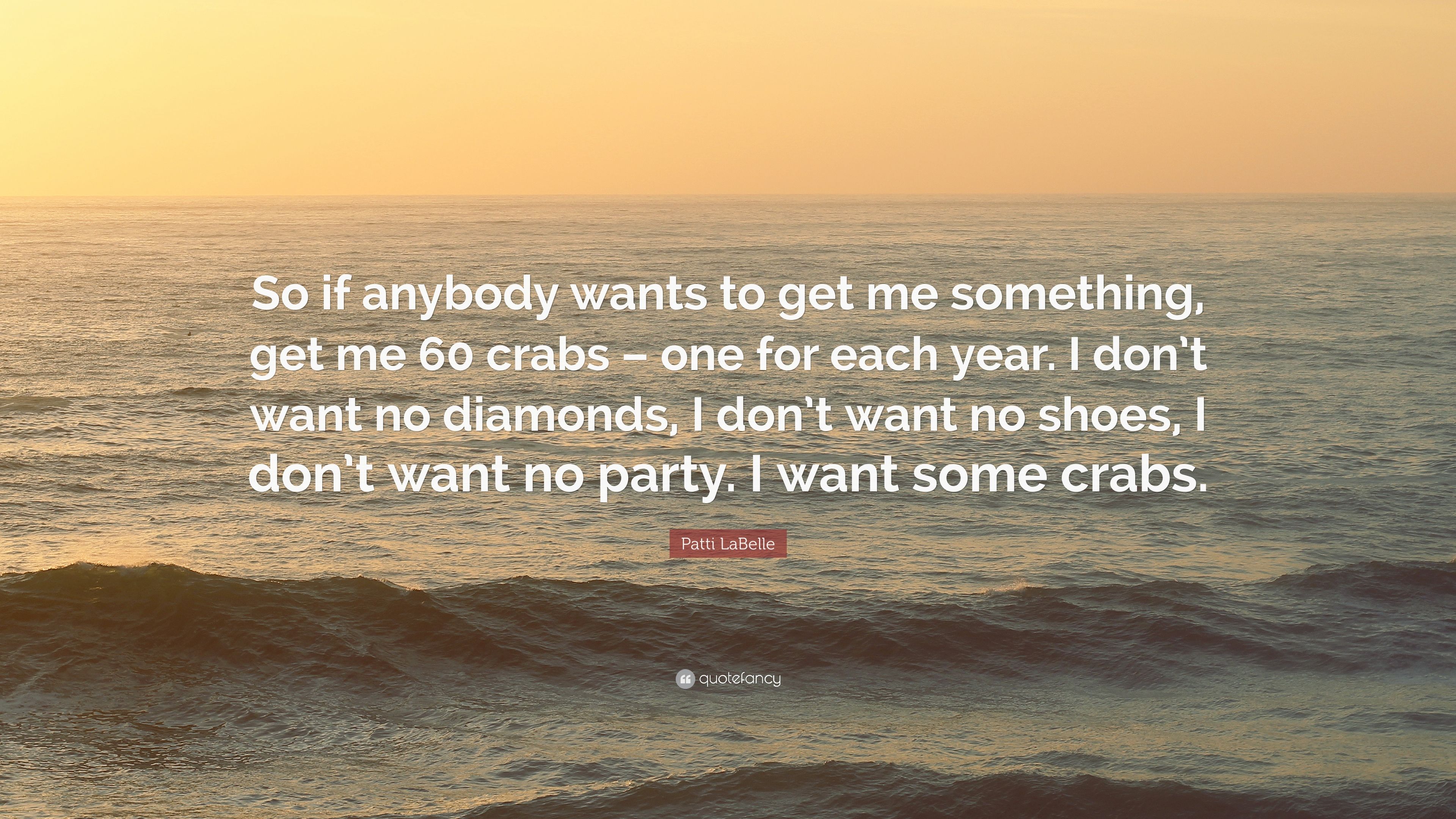 Patti LaBelle Quote: “So if anybody wants to get me something, get