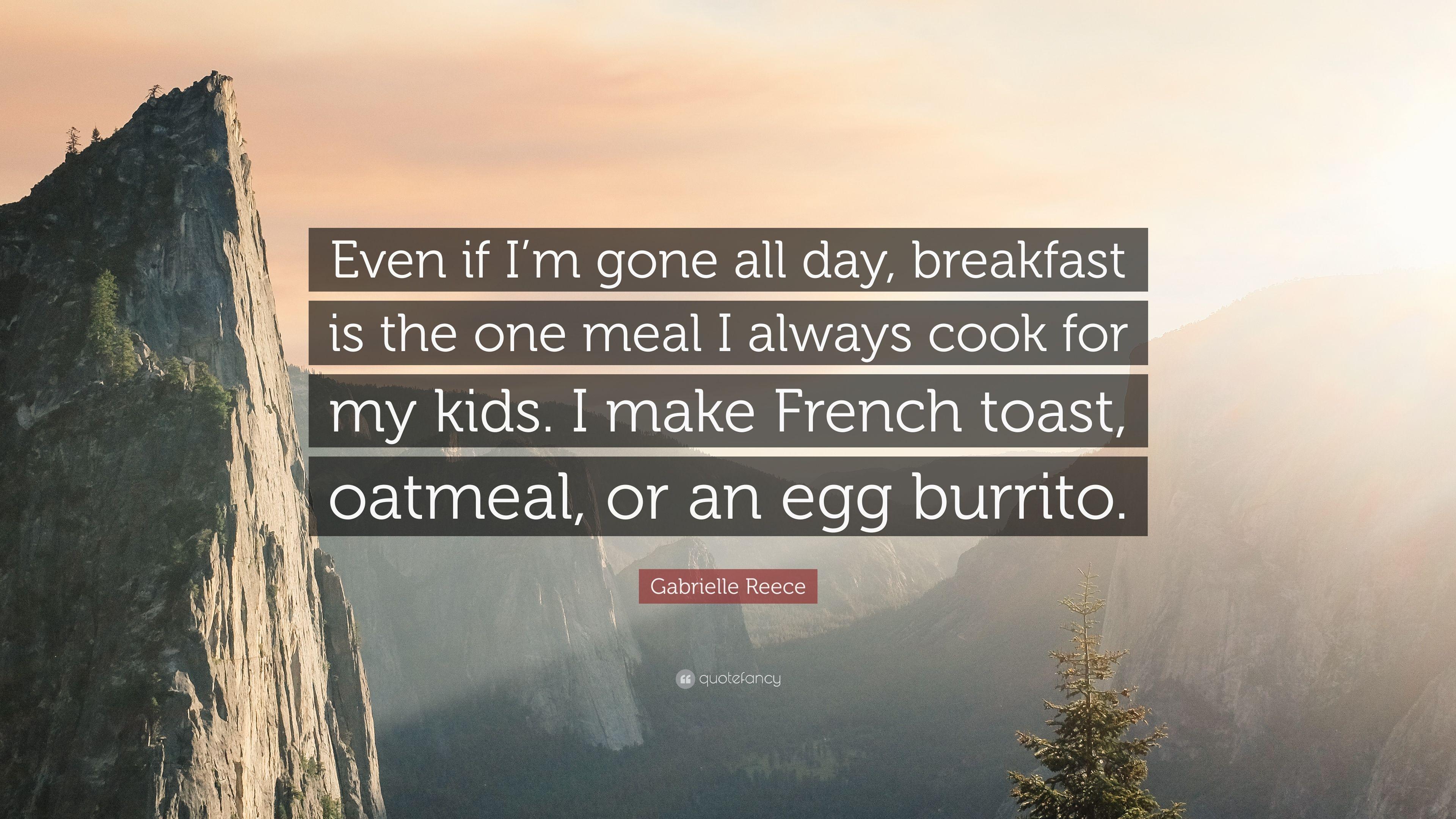 Gabrielle Reece Quote: “Even if I'm gone all day, breakfast is