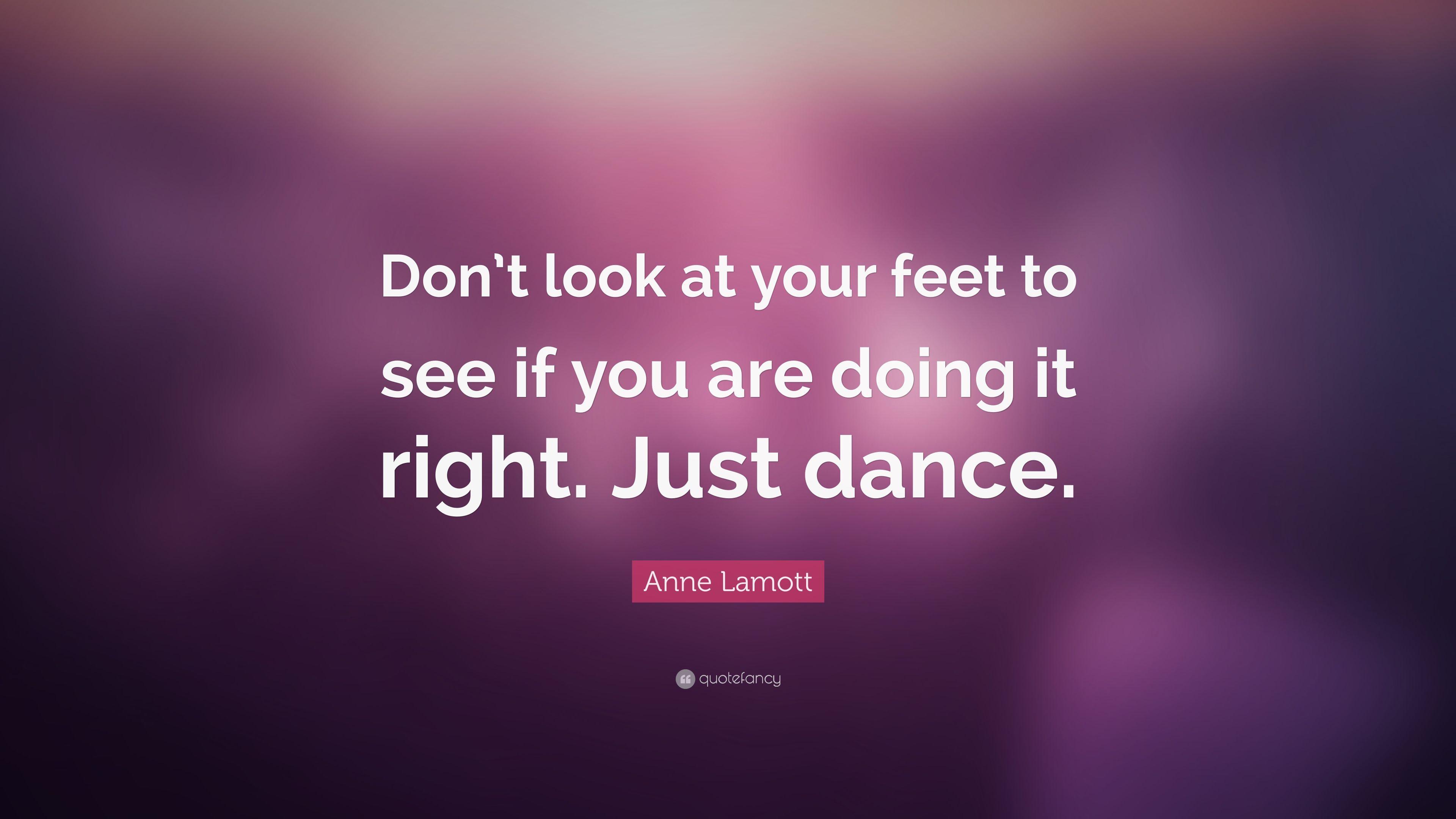 Anne Lamott Quote: “Don't look at your feet to see if you are doing