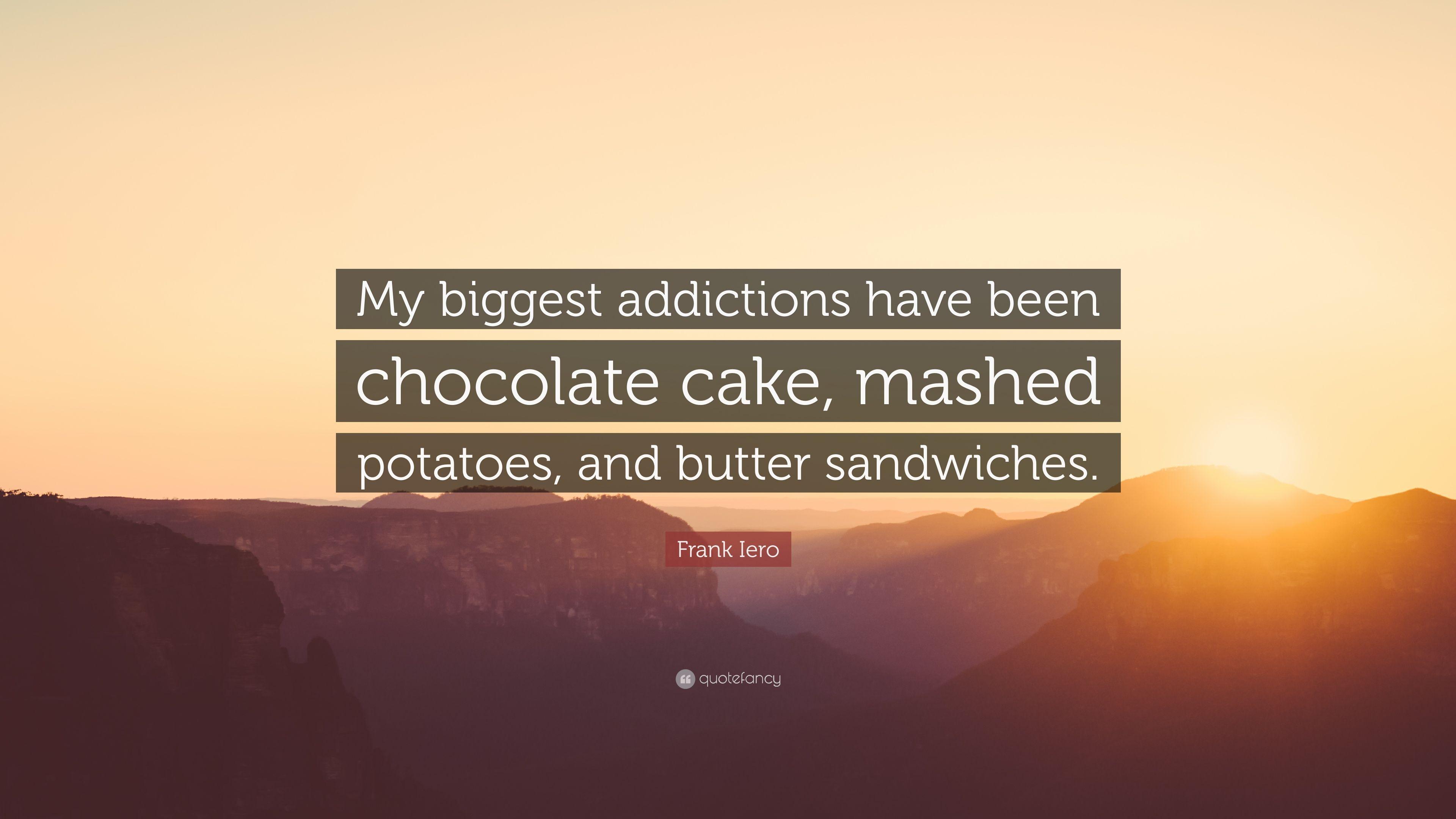 Frank Iero Quote: “My biggest addictions have been chocolate cake