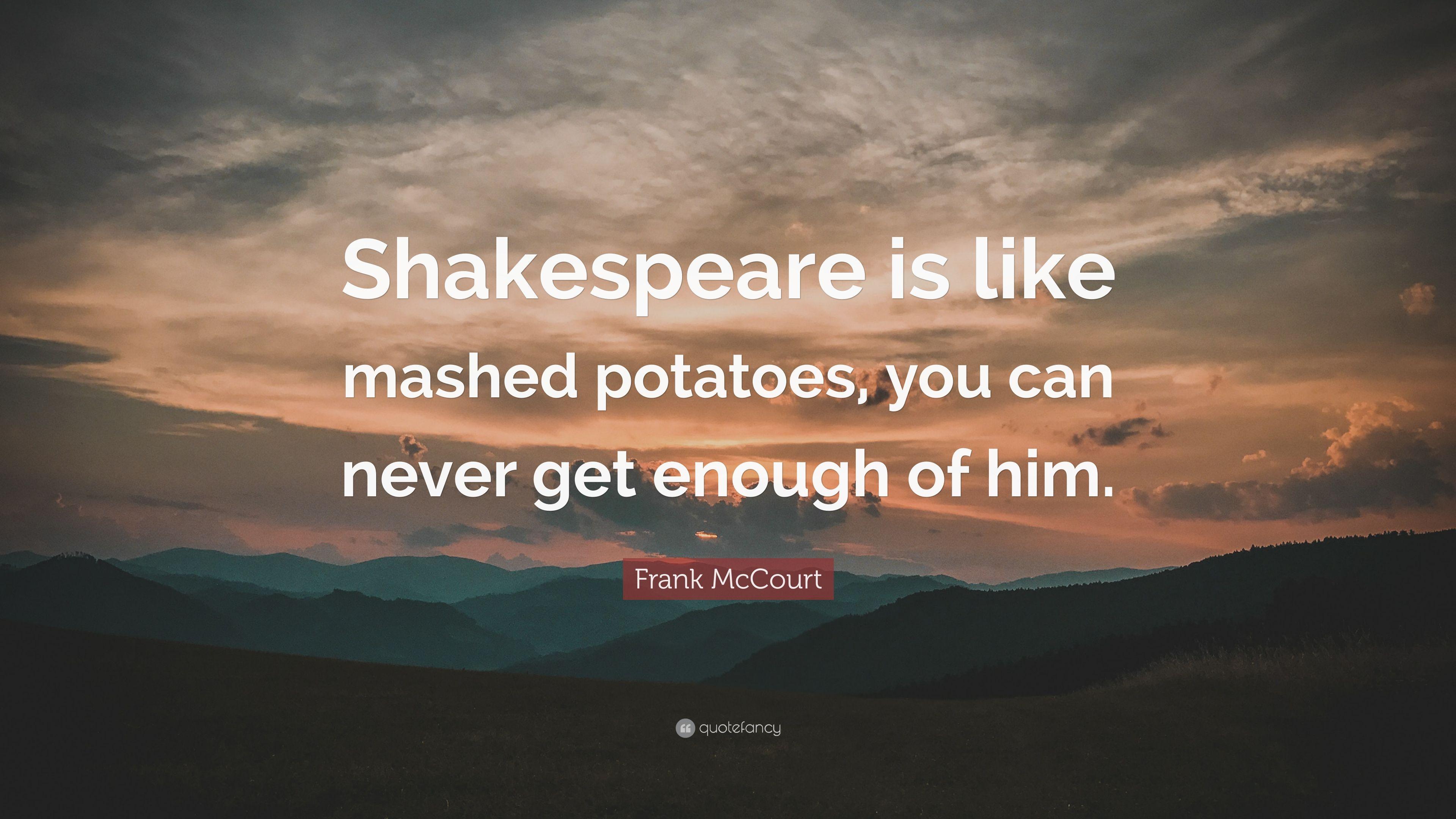 Frank McCourt Quote: “Shakespeare is like mashed potatoes, you can