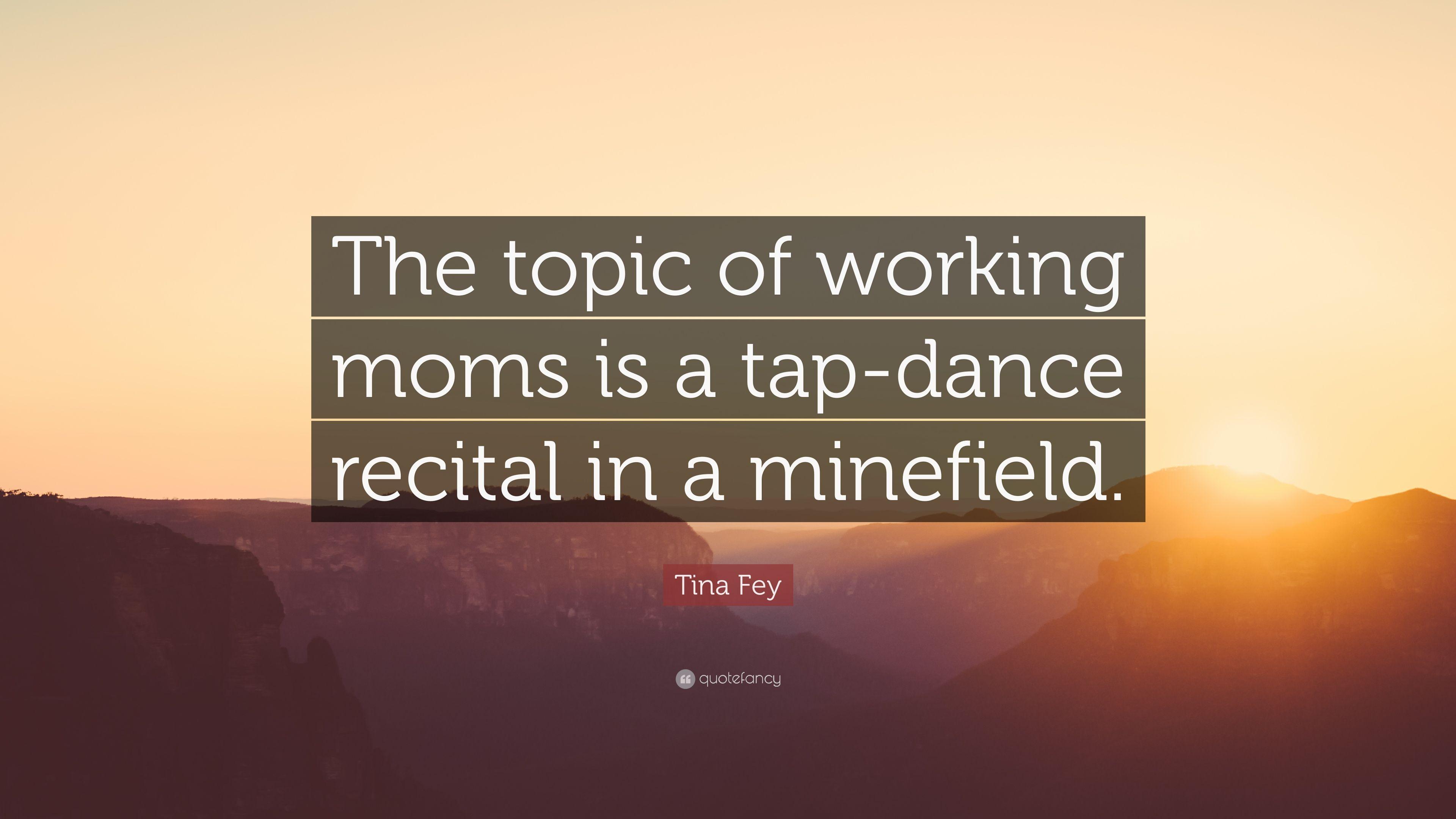 Tina Fey Quote: “The Topic Of Working Moms Is A Tap Dance Recital