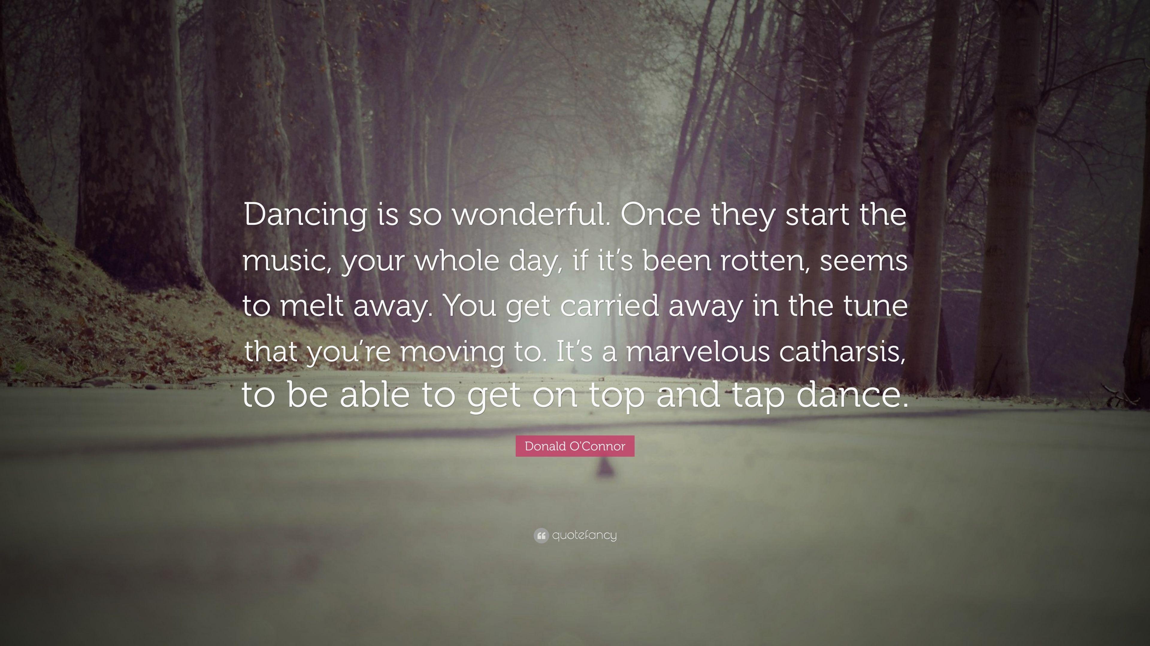 Donald O'Connor Quote: “Dancing is so wonderful. Once they start