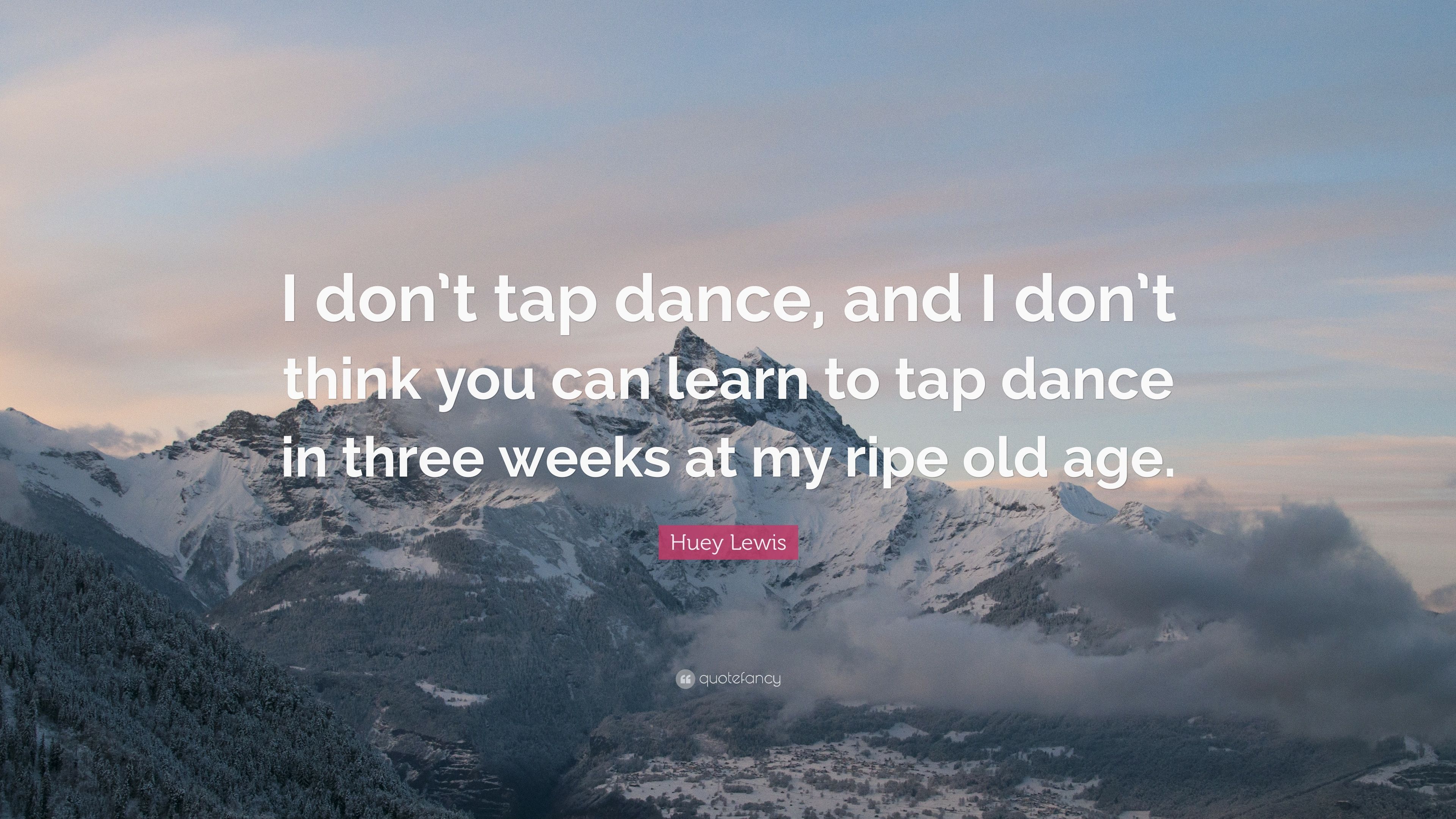 Huey Lewis Quote: “I don't tap dance, and I don't think you can