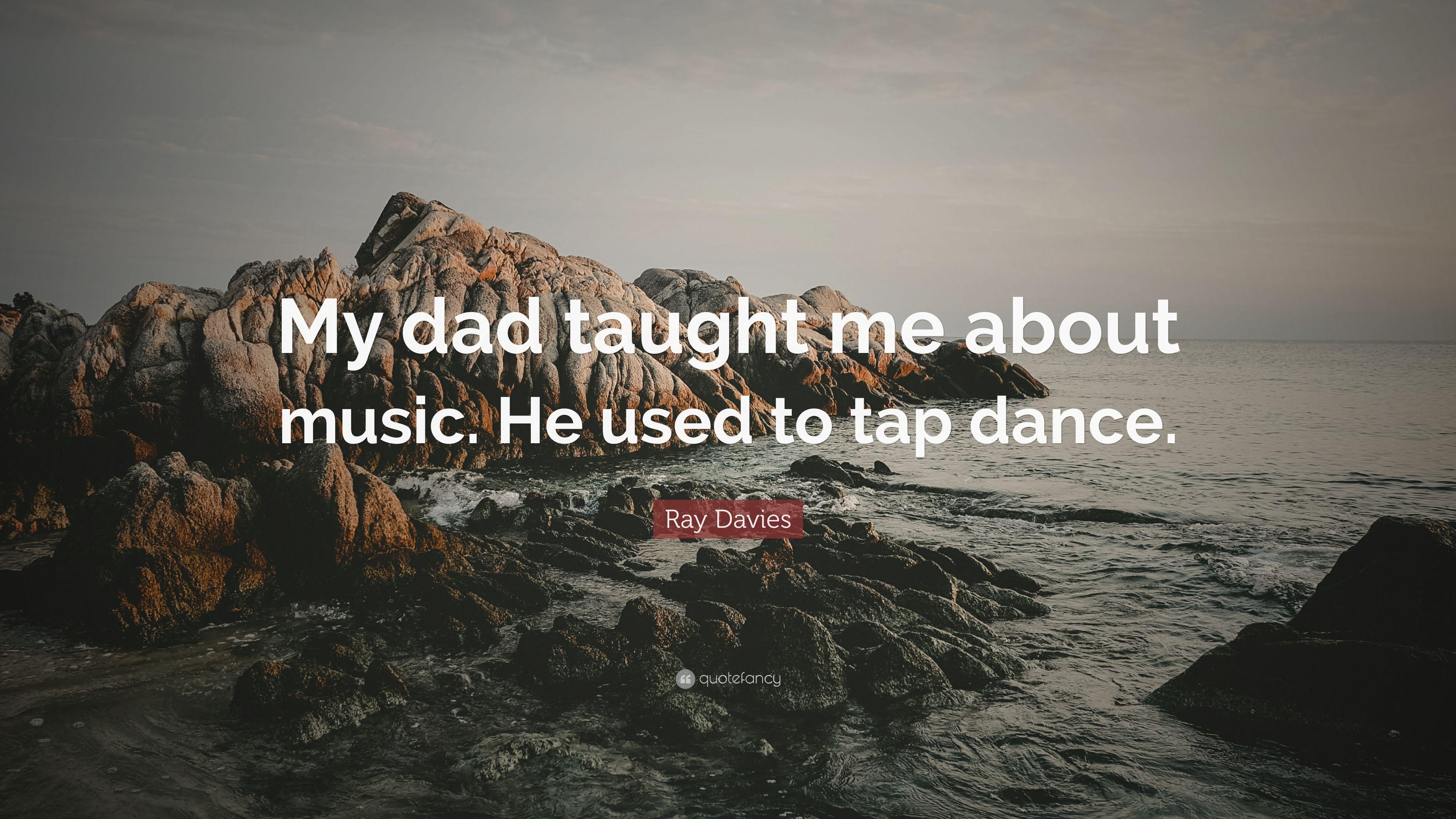 Ray Davies Quote: “My dad taught me about music. He used to tap