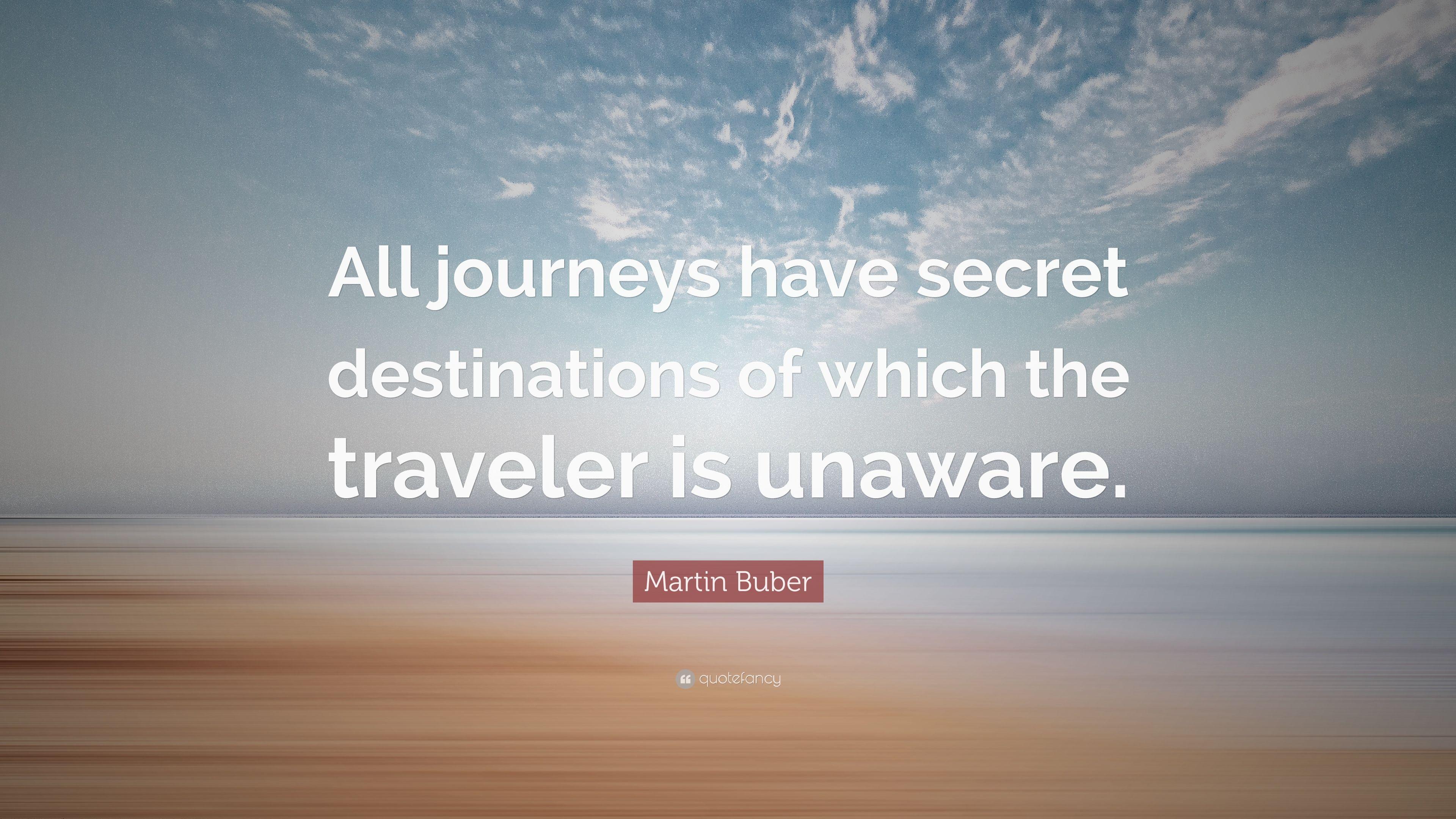 Martin Buber Quote: “All journeys have secret destinations of which