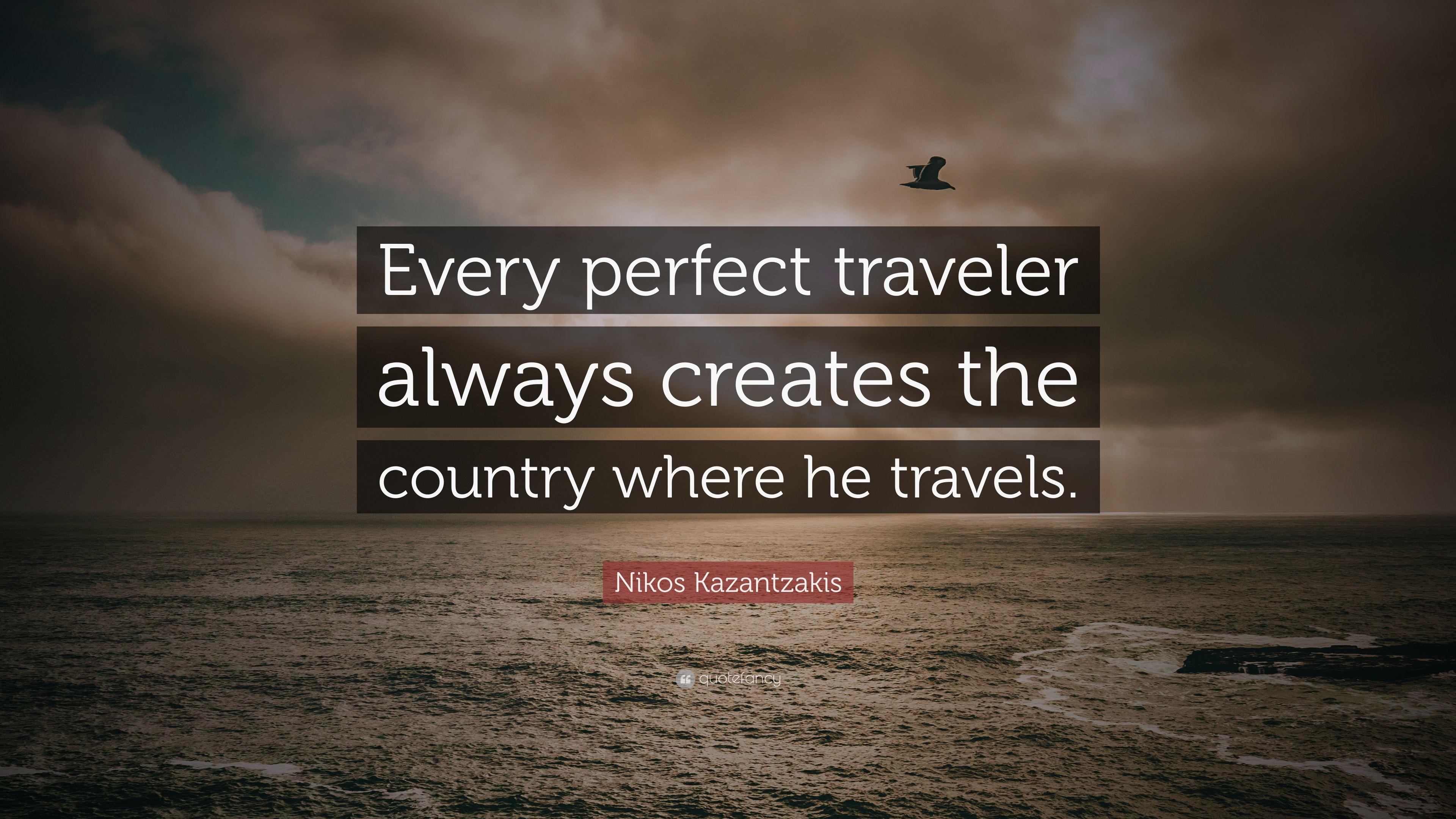 Nikos Kazantzakis Quote: “Every perfect traveler always creates