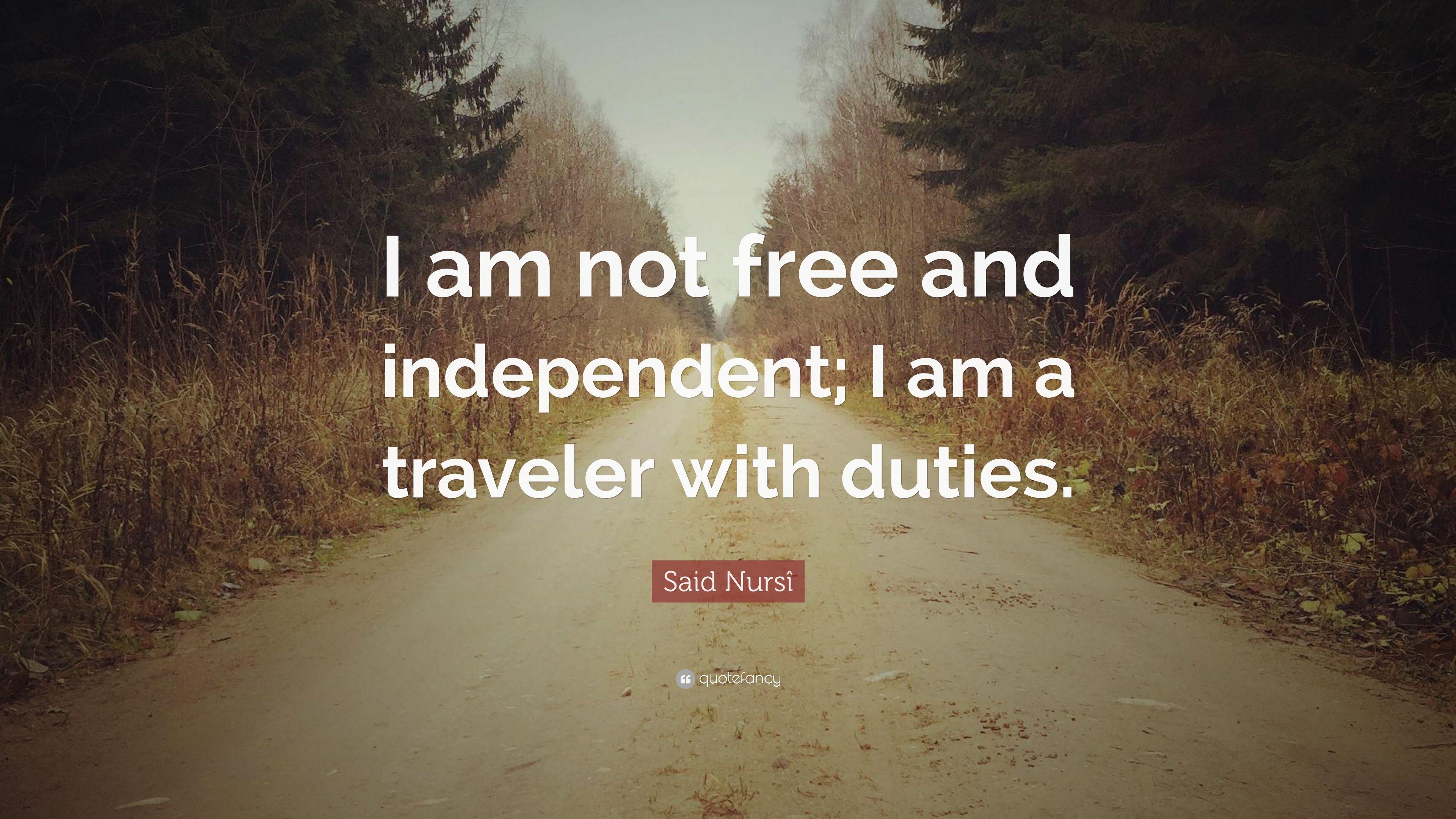 Said Nursî Quote: “I am not free and independent; I am a traveler