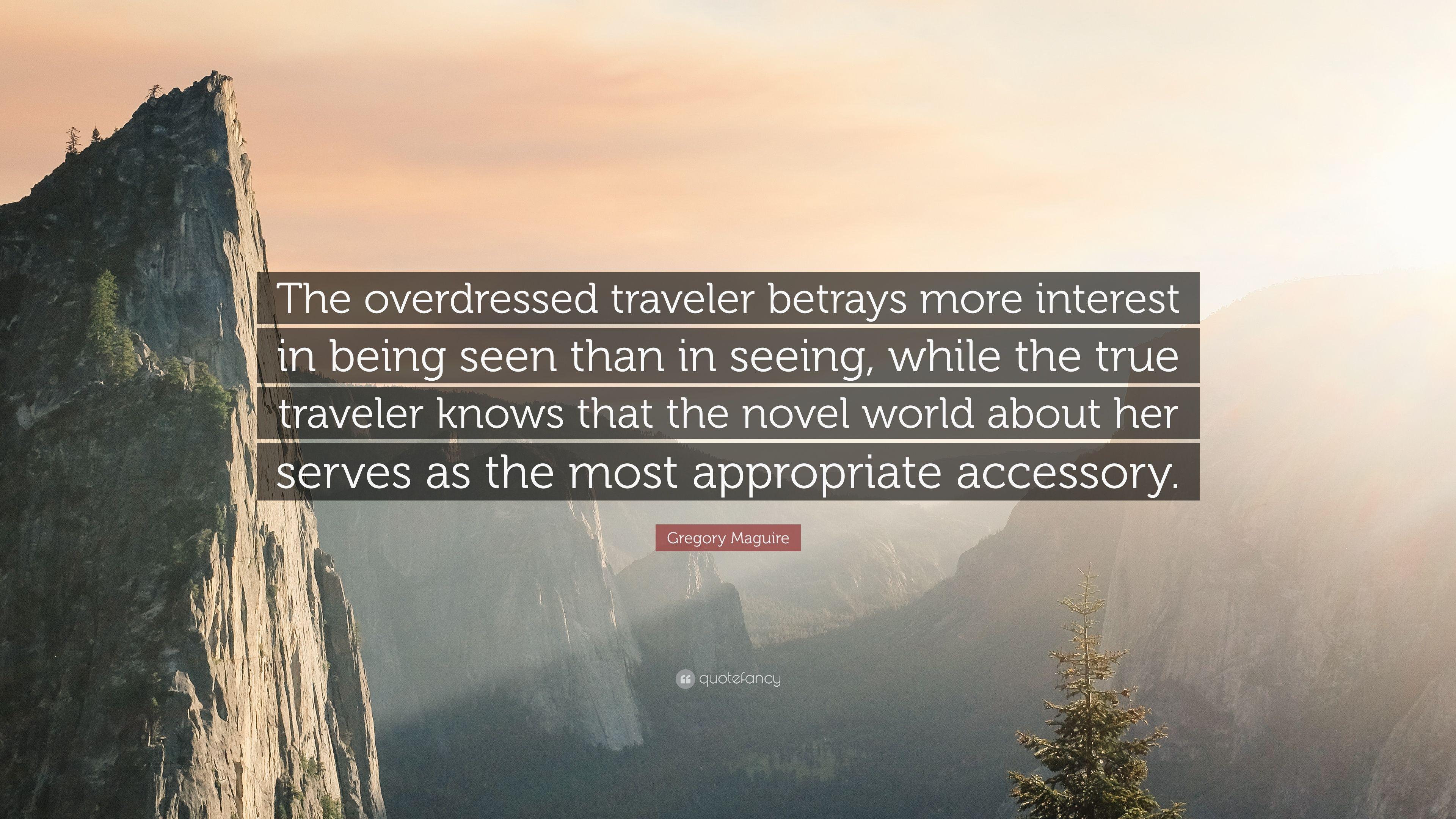Gregory Maguire Quote: “The overdressed traveler betrays more