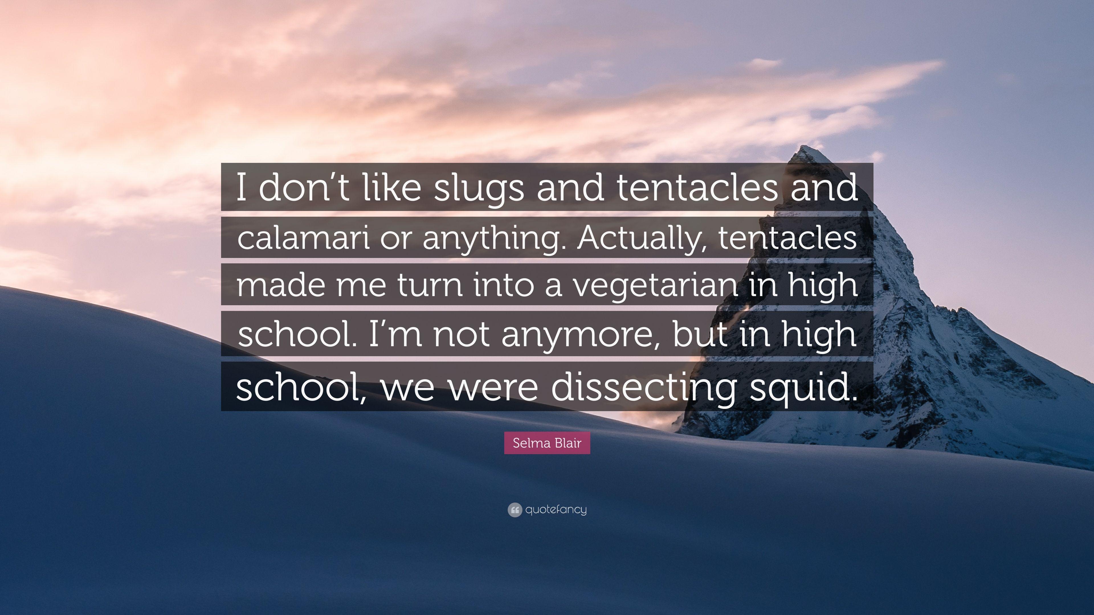 Selma Blair Quote: “I don't like slugs and tentacles and calamari or