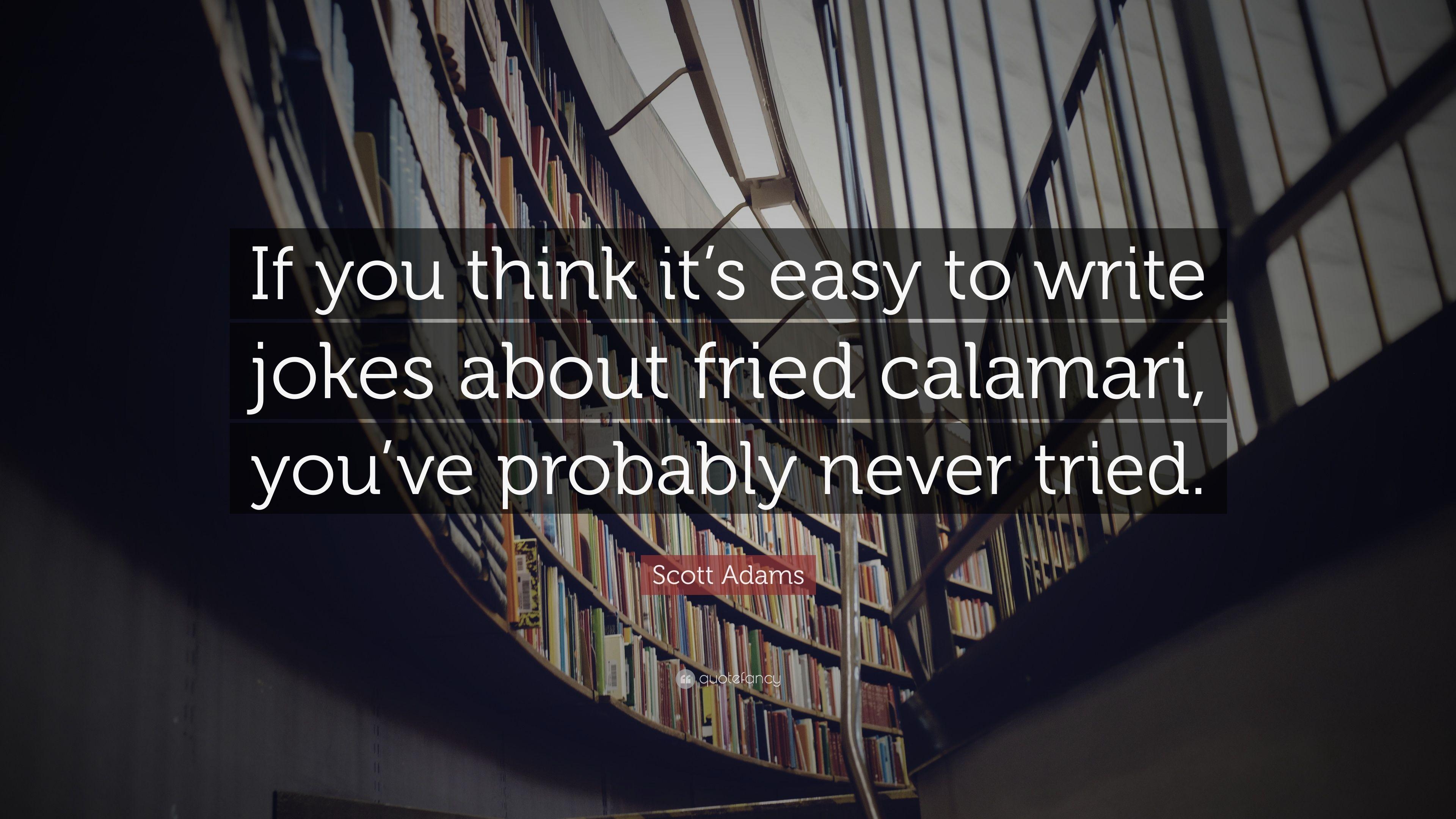 Scott Adams Quote: "If you think it's easy to write jokes about 