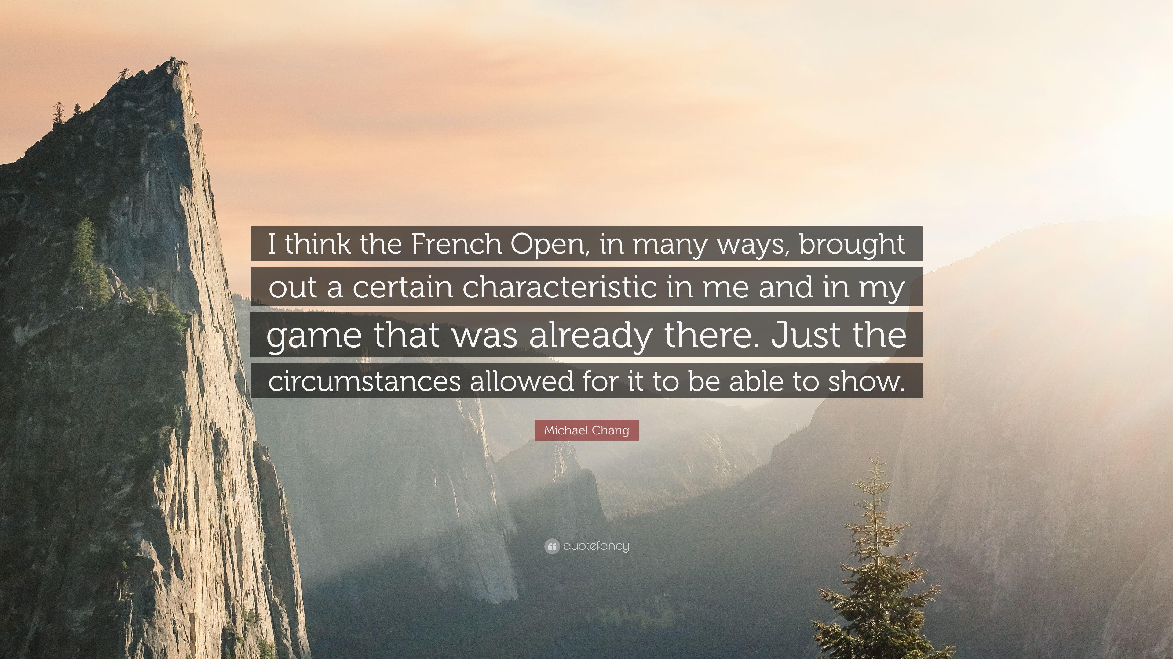 Michael Chang Quote: “I think the French Open, in many ways, brought