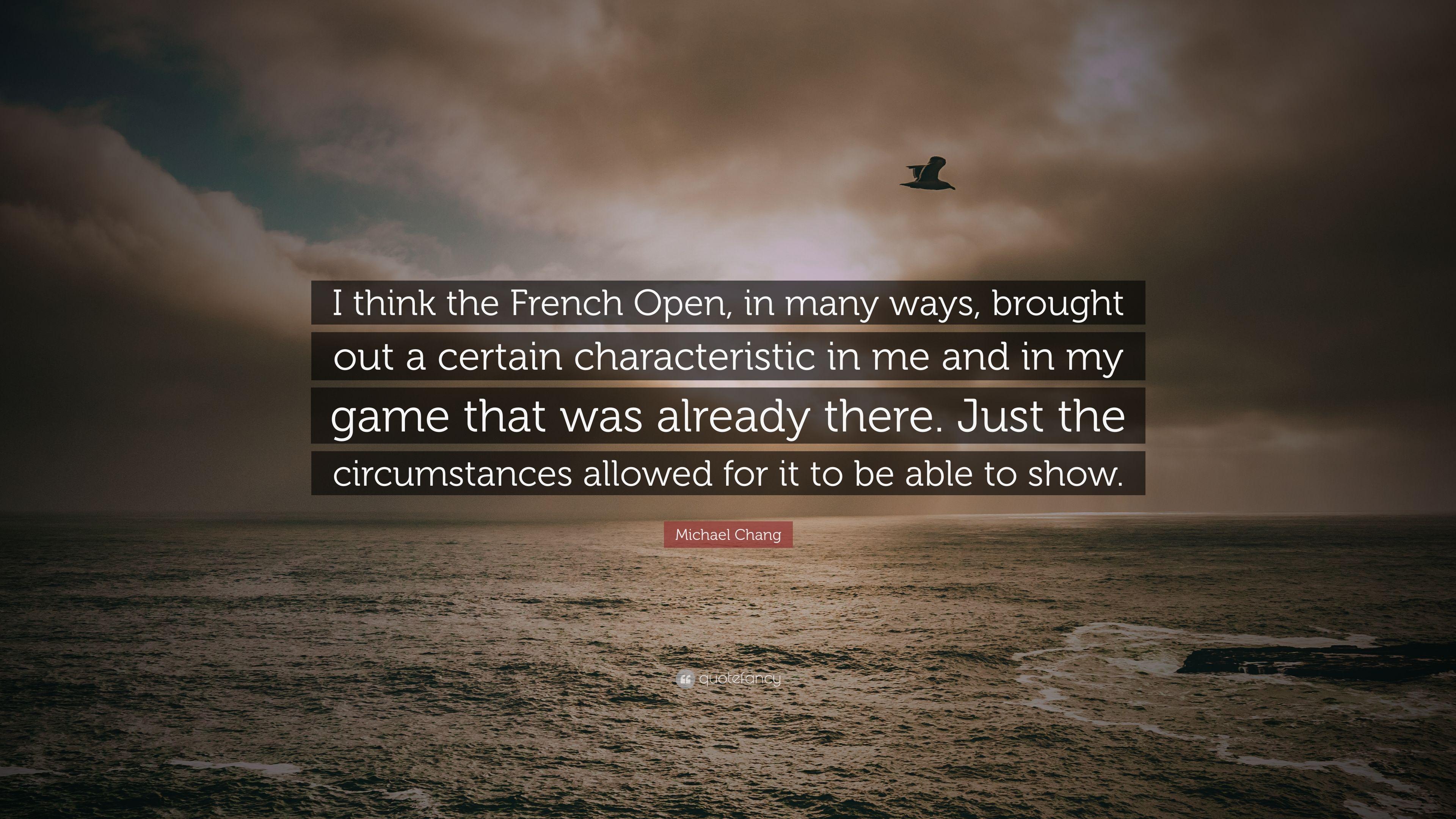 Michael Chang Quote: “I think the French Open, in many ways, brought