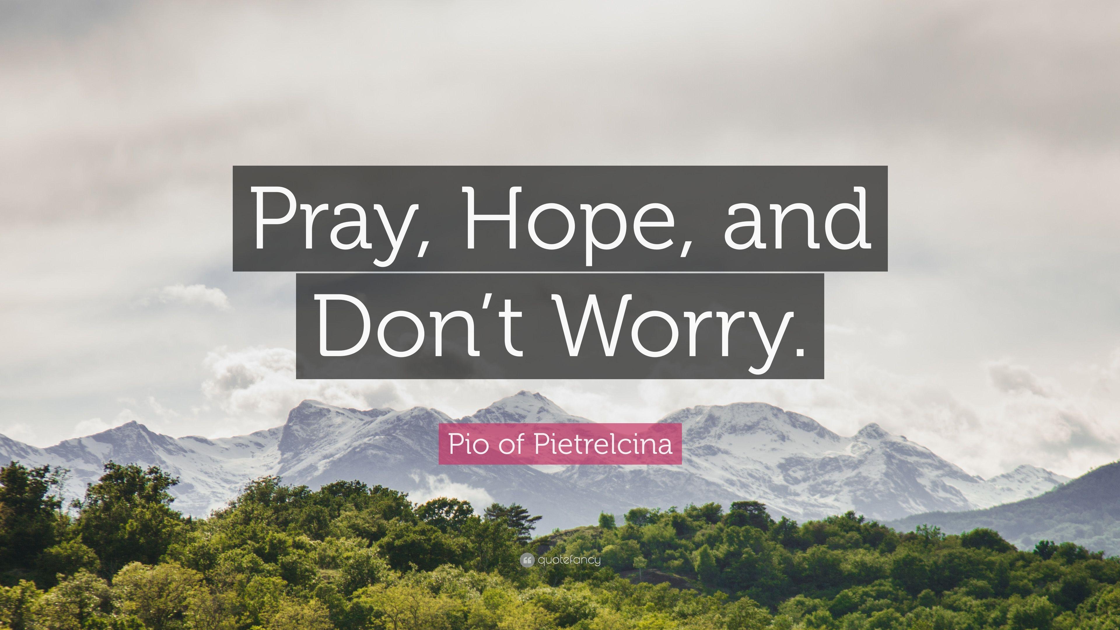 Pio of Pietrelcina Quote: “Pray, Hope, and Don't Worry.” 12