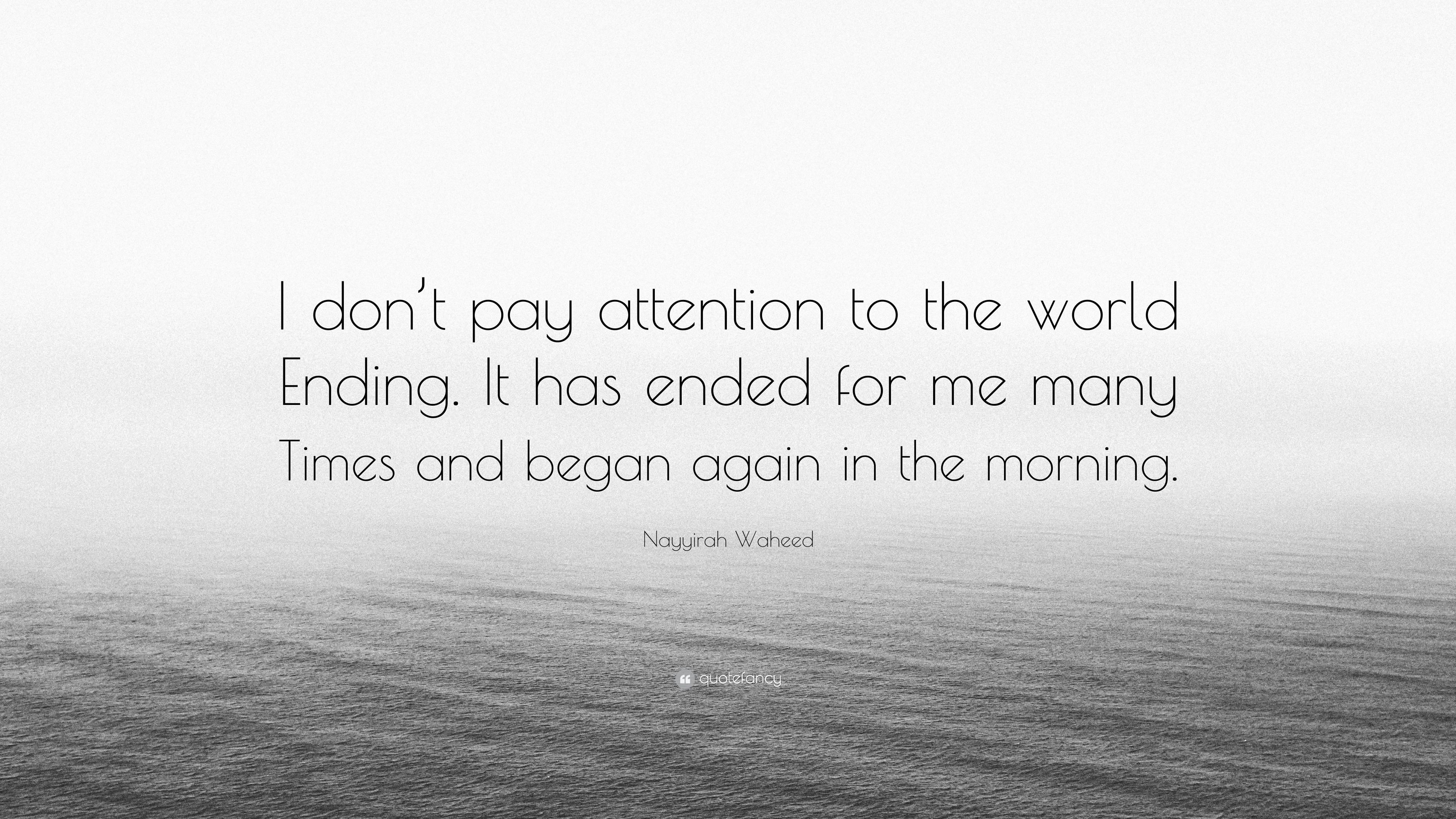 Nayyirah Waheed Quote: “I don't pay attention to the world Ending