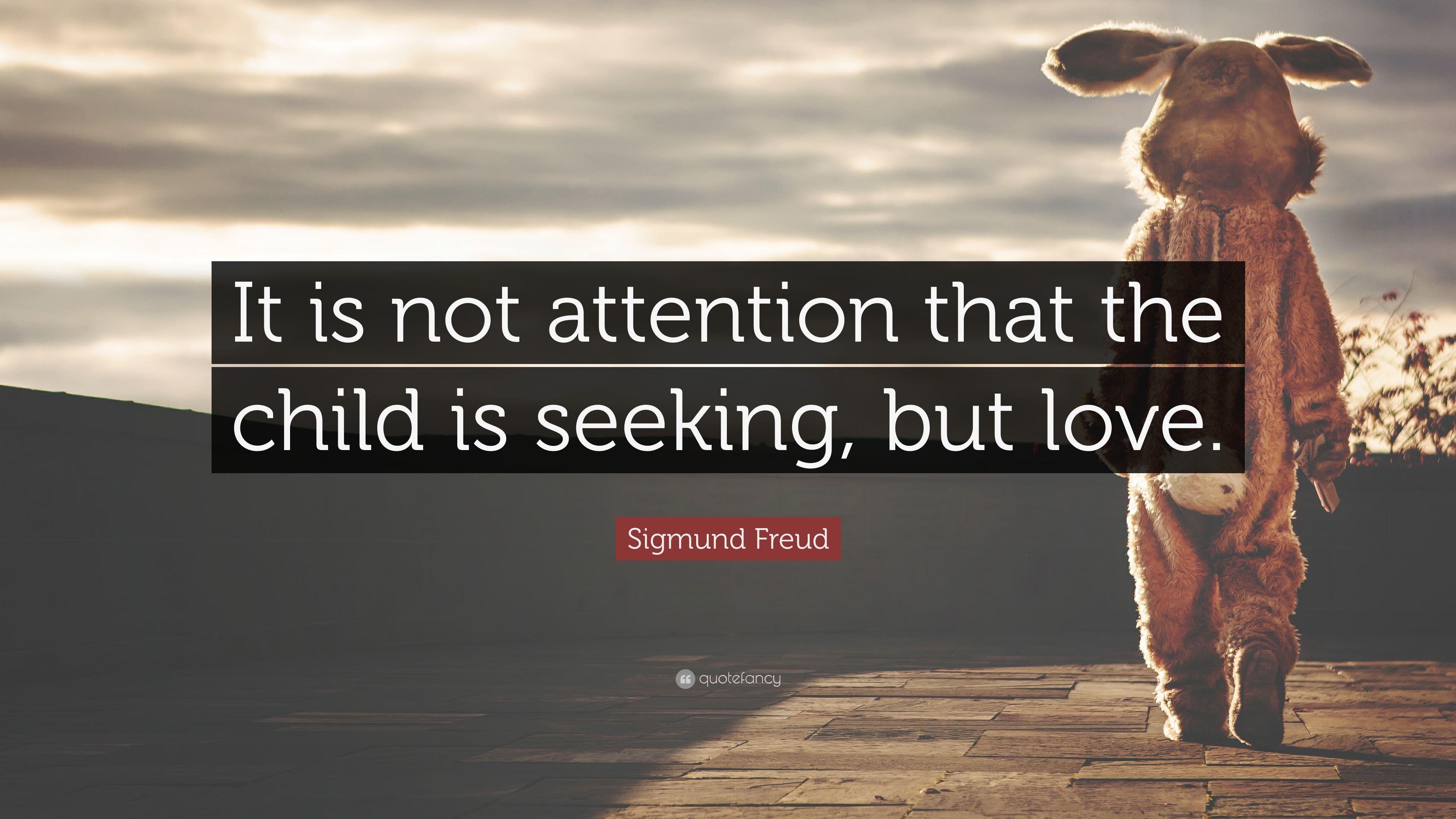 Sigmund Freud Quote: “It is not attention that the child is seeking