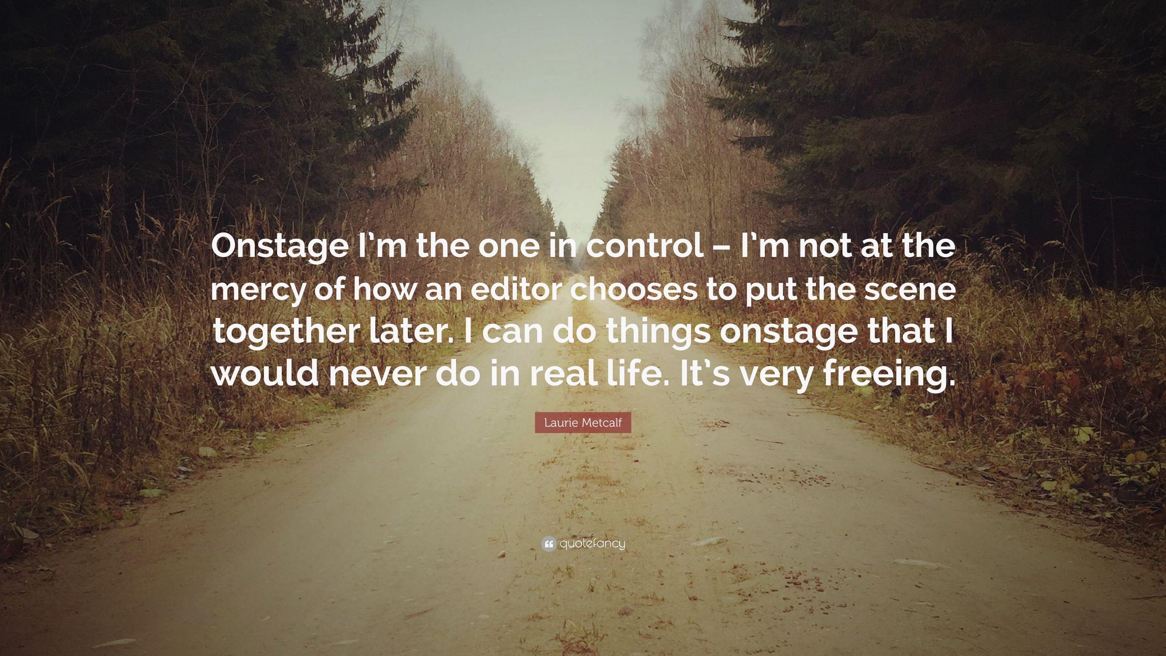 Laurie Metcalf Quote: “Onstage I'm the one in control