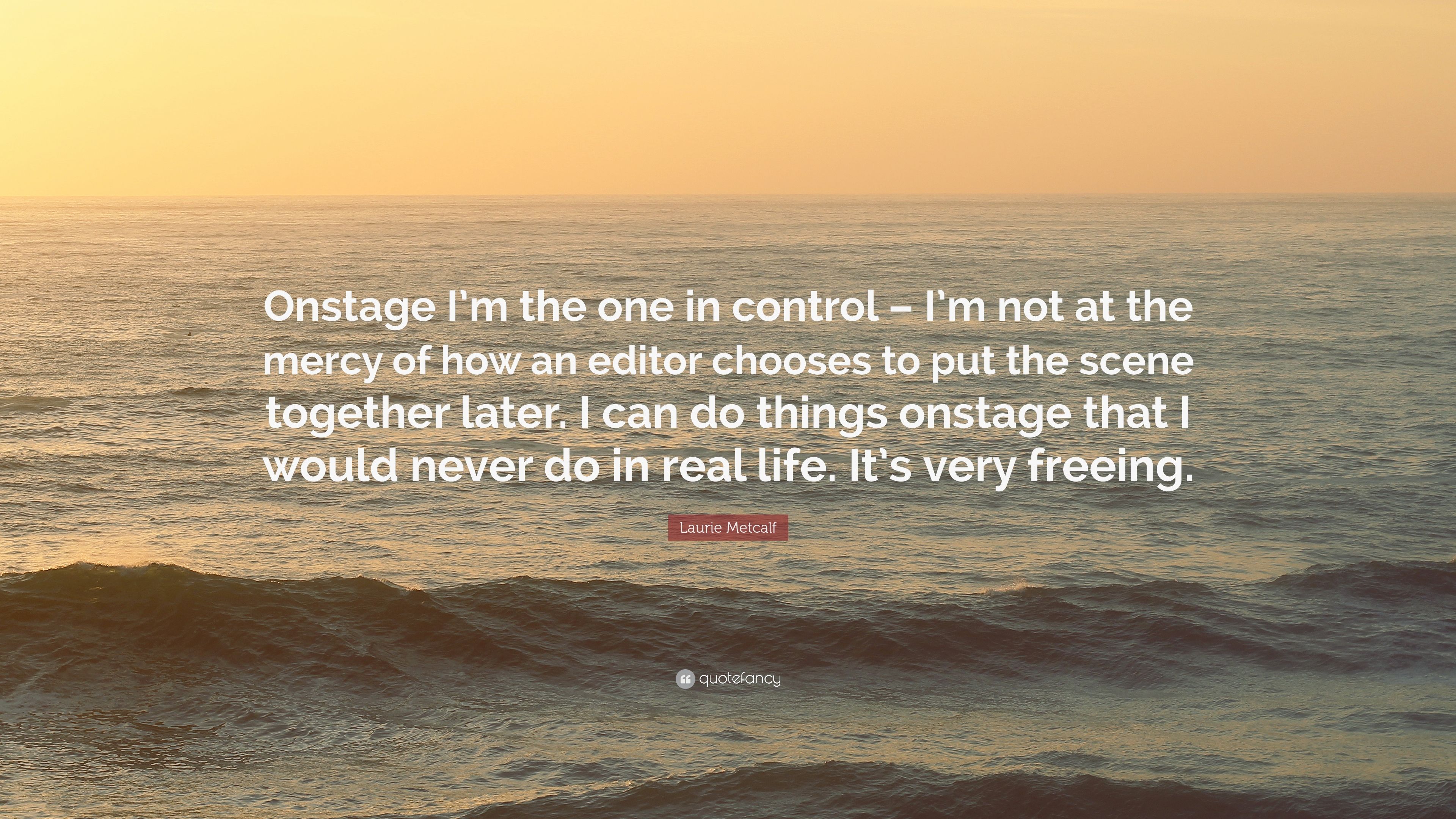 Laurie Metcalf Quote: “Onstage I'm the one in control