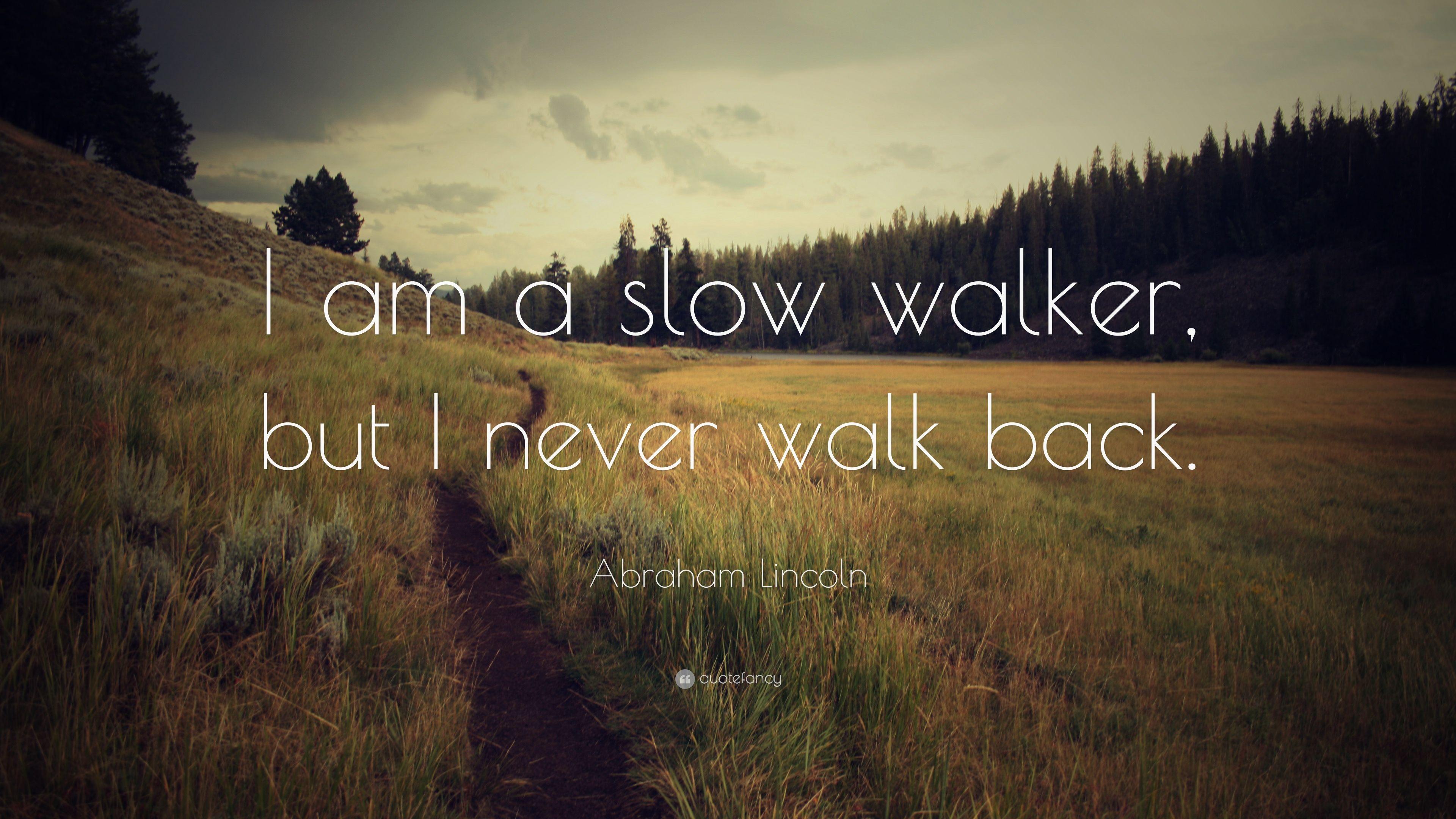 Abraham Lincoln Quote: “I am a slow walker, but I never walk back