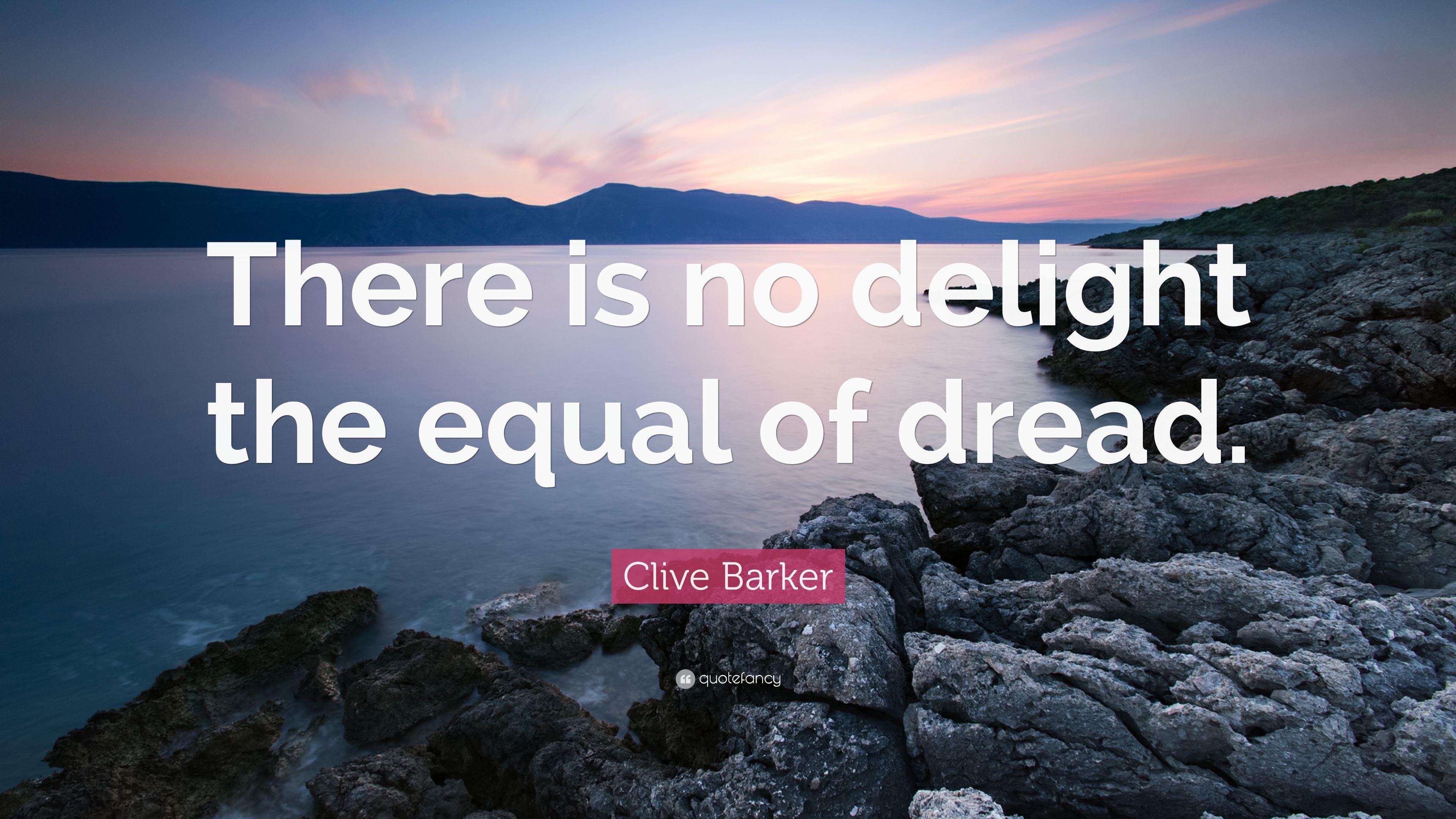 Clive Barker Quote: “There is no delight the equal of dread.” 7