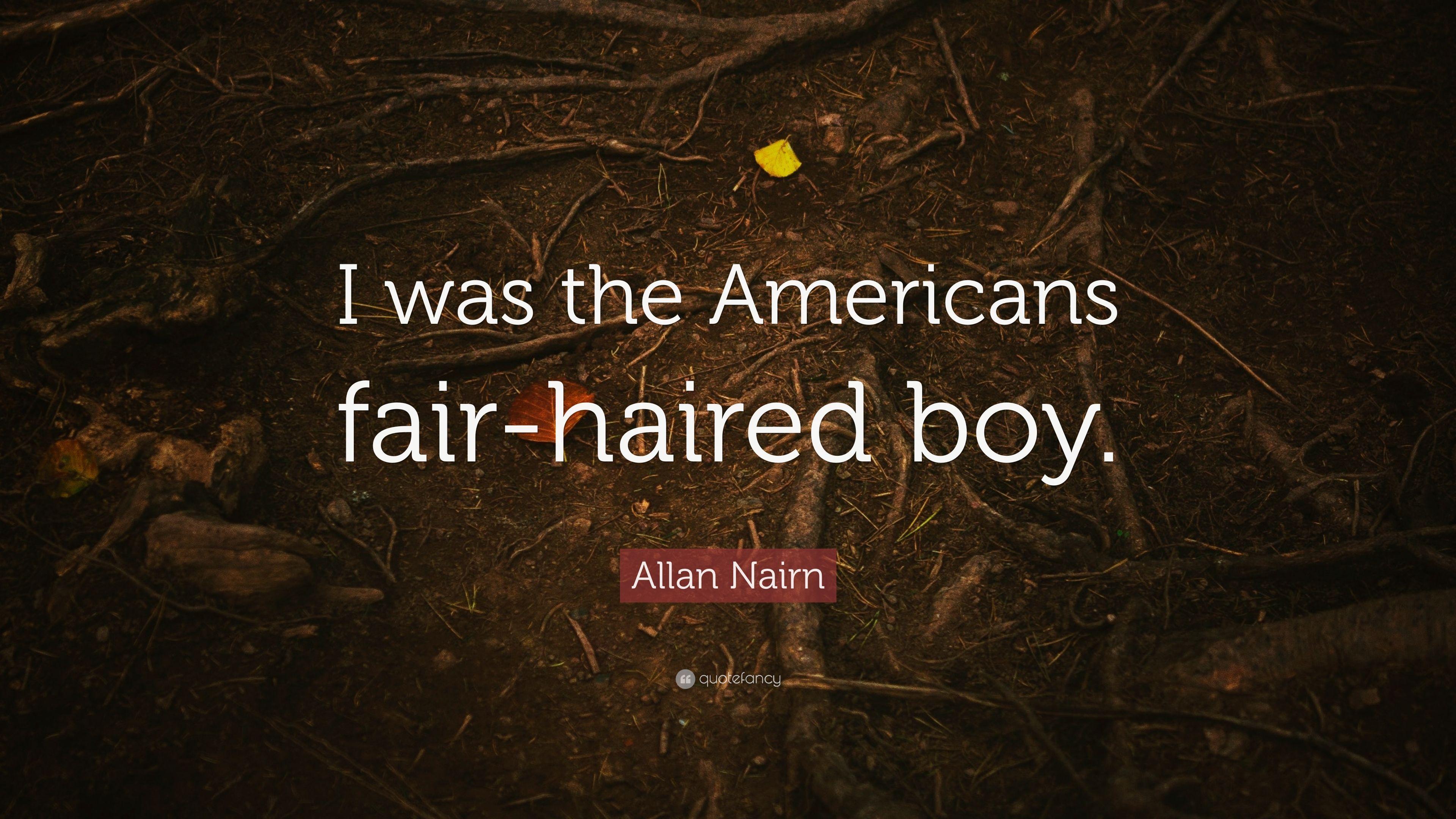 Allan Nairn Quote: “I Was The Americans Fair Haired Boy.” 7