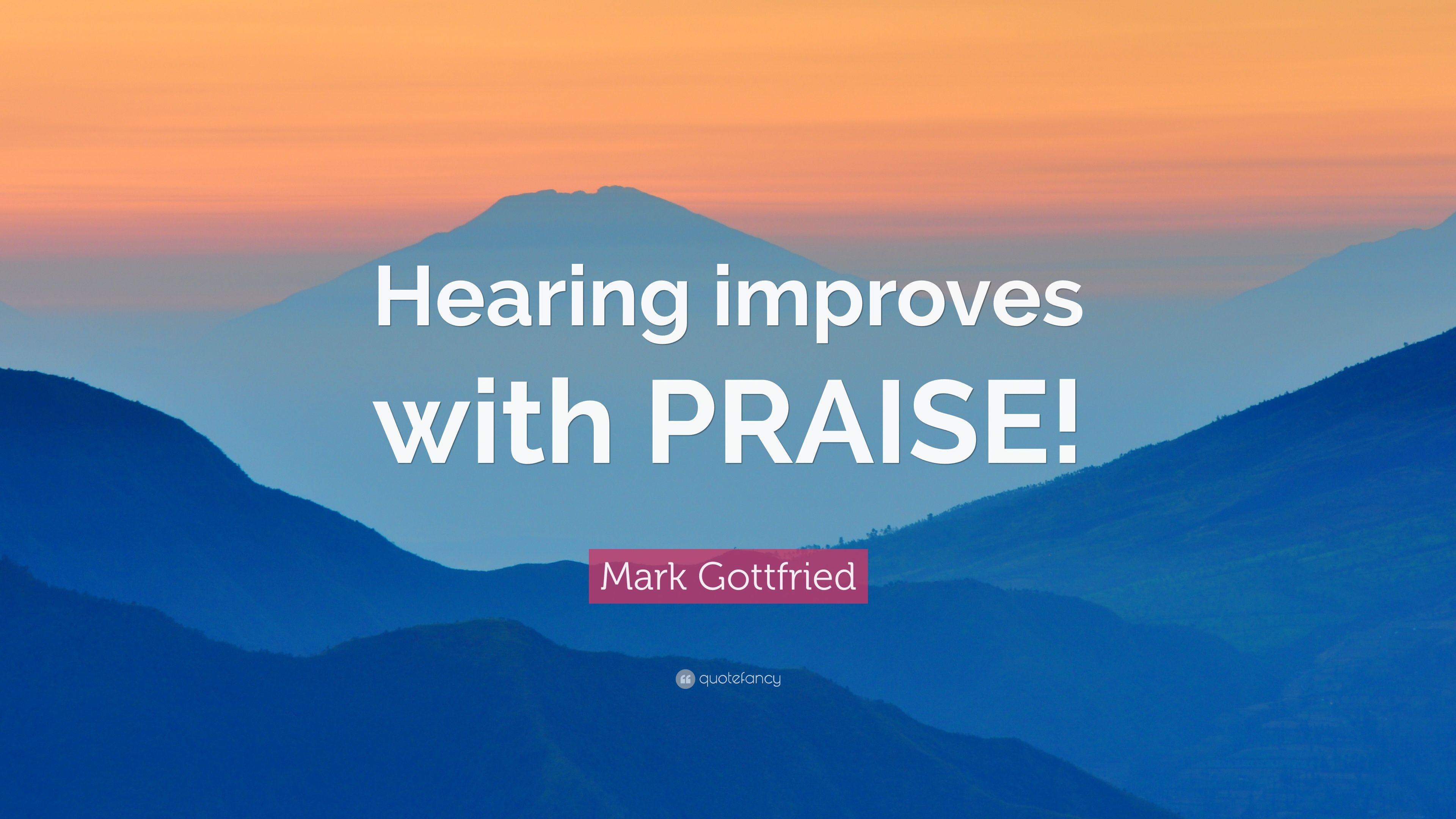 Mark Gottfried Quote: “Hearing improves with PRAISE!” 9 wallpaper
