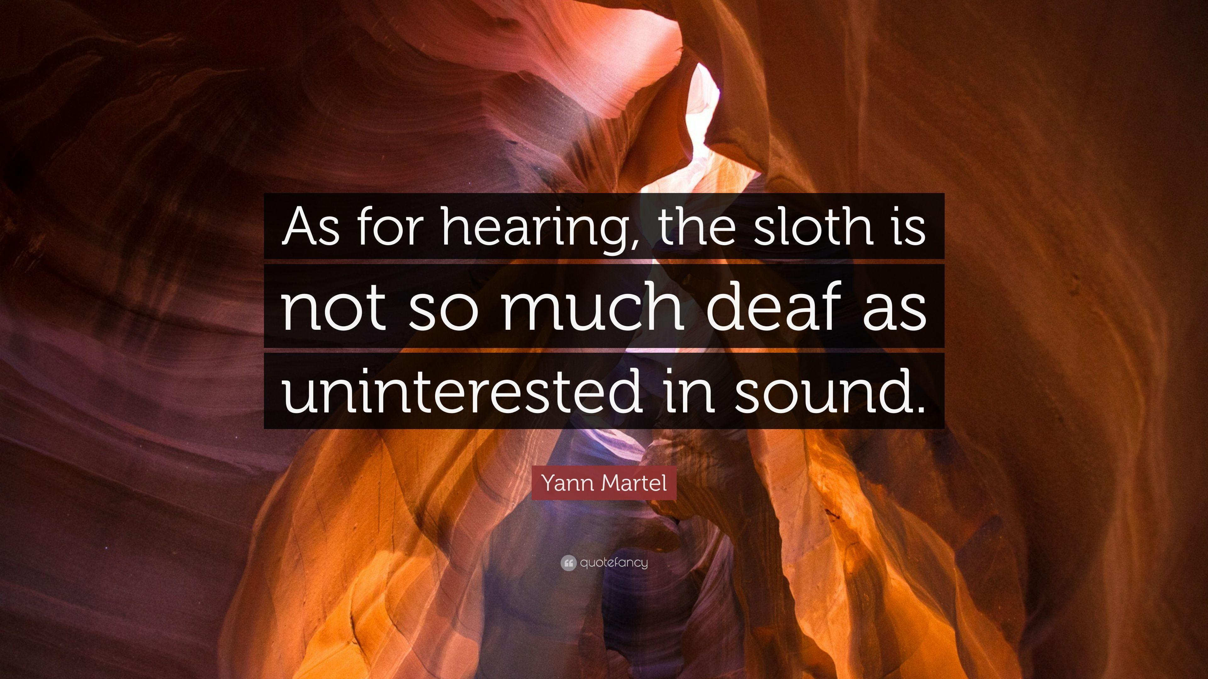 Yann Martel Quote: “As for hearing, the sloth is not so much deaf as