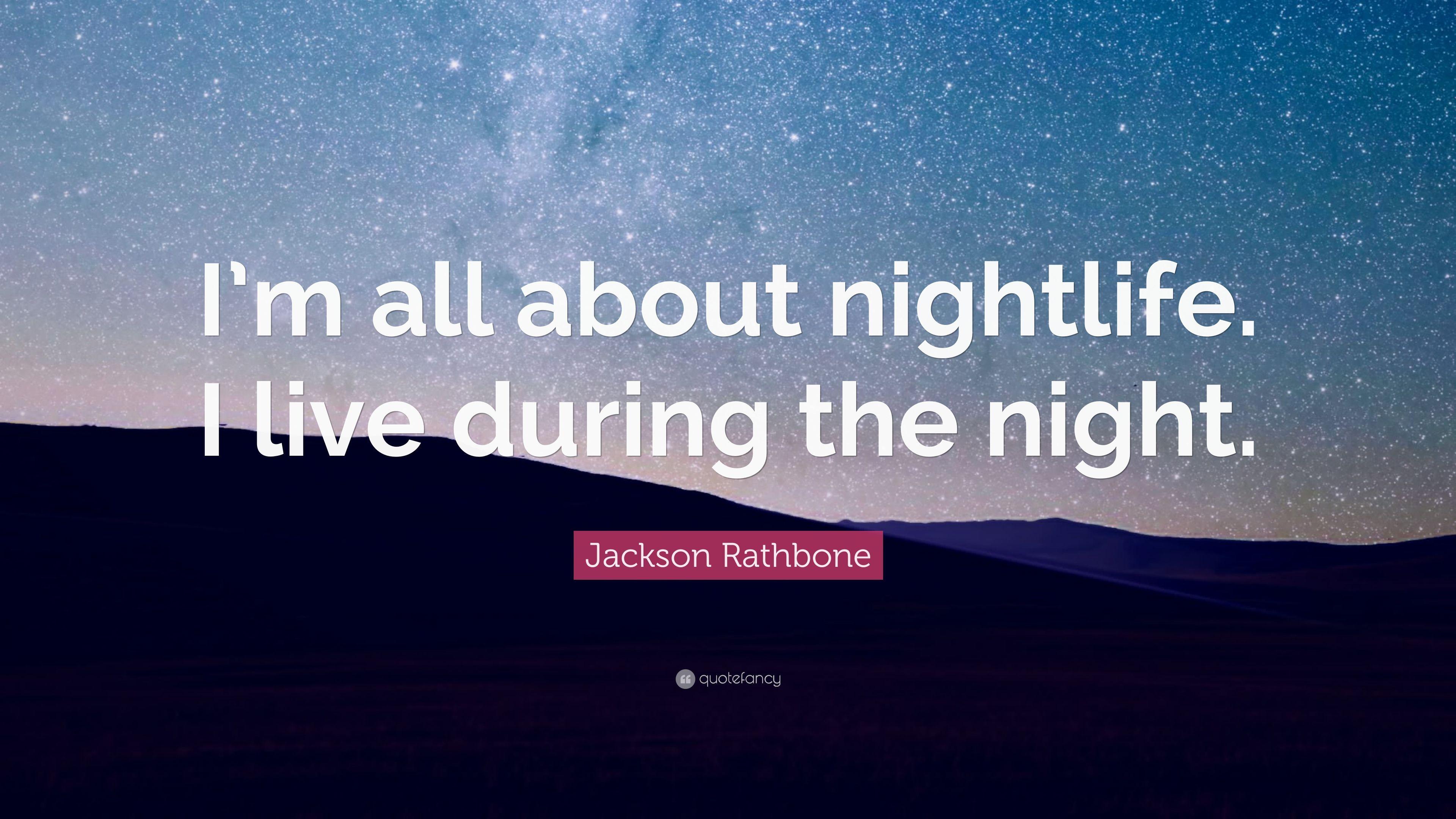 Jackson Rathbone Quote: “I'm all about nightlife. I live during
