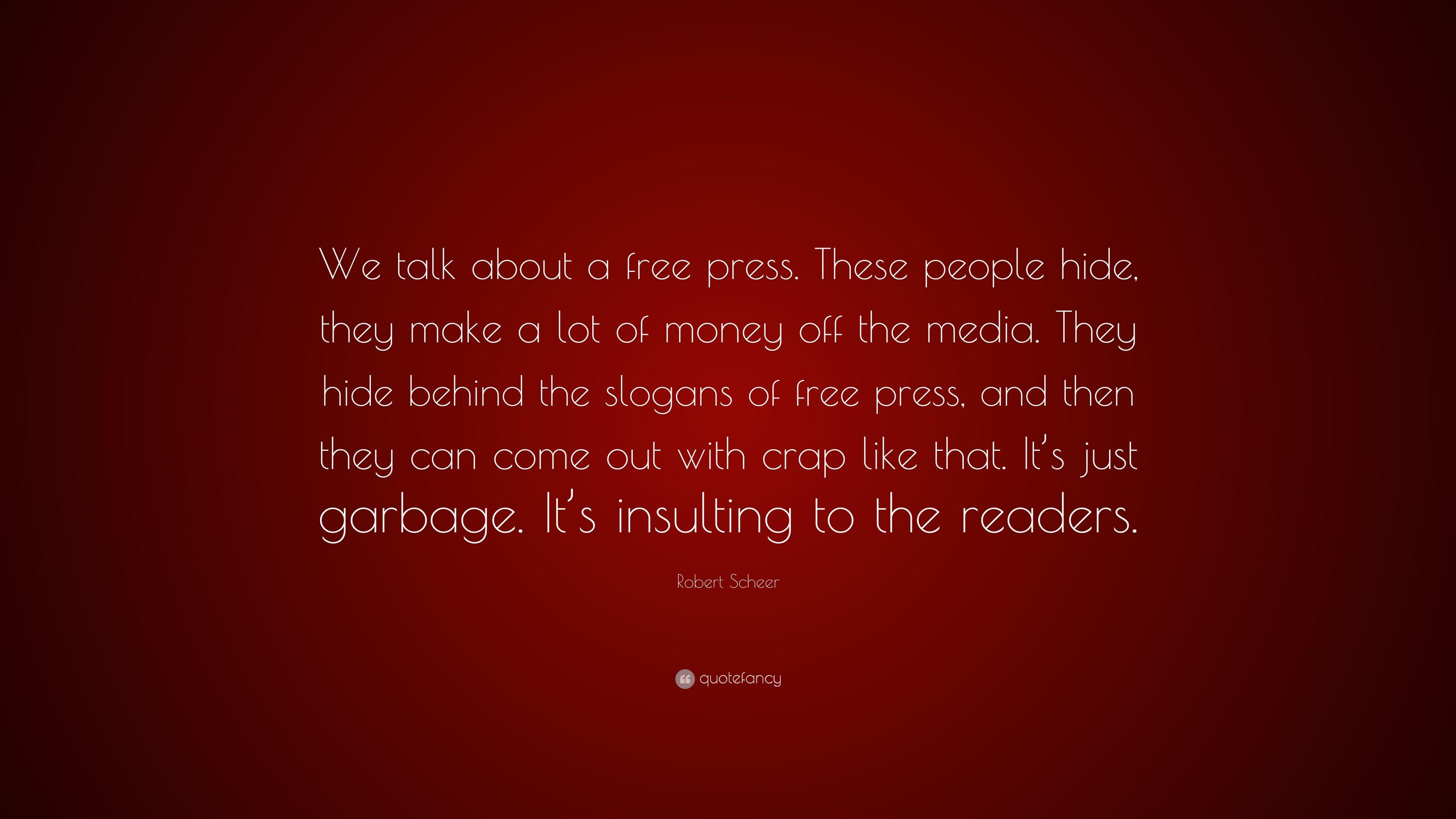 Robert Scheer Quote: “We talk about a free press. These people hide