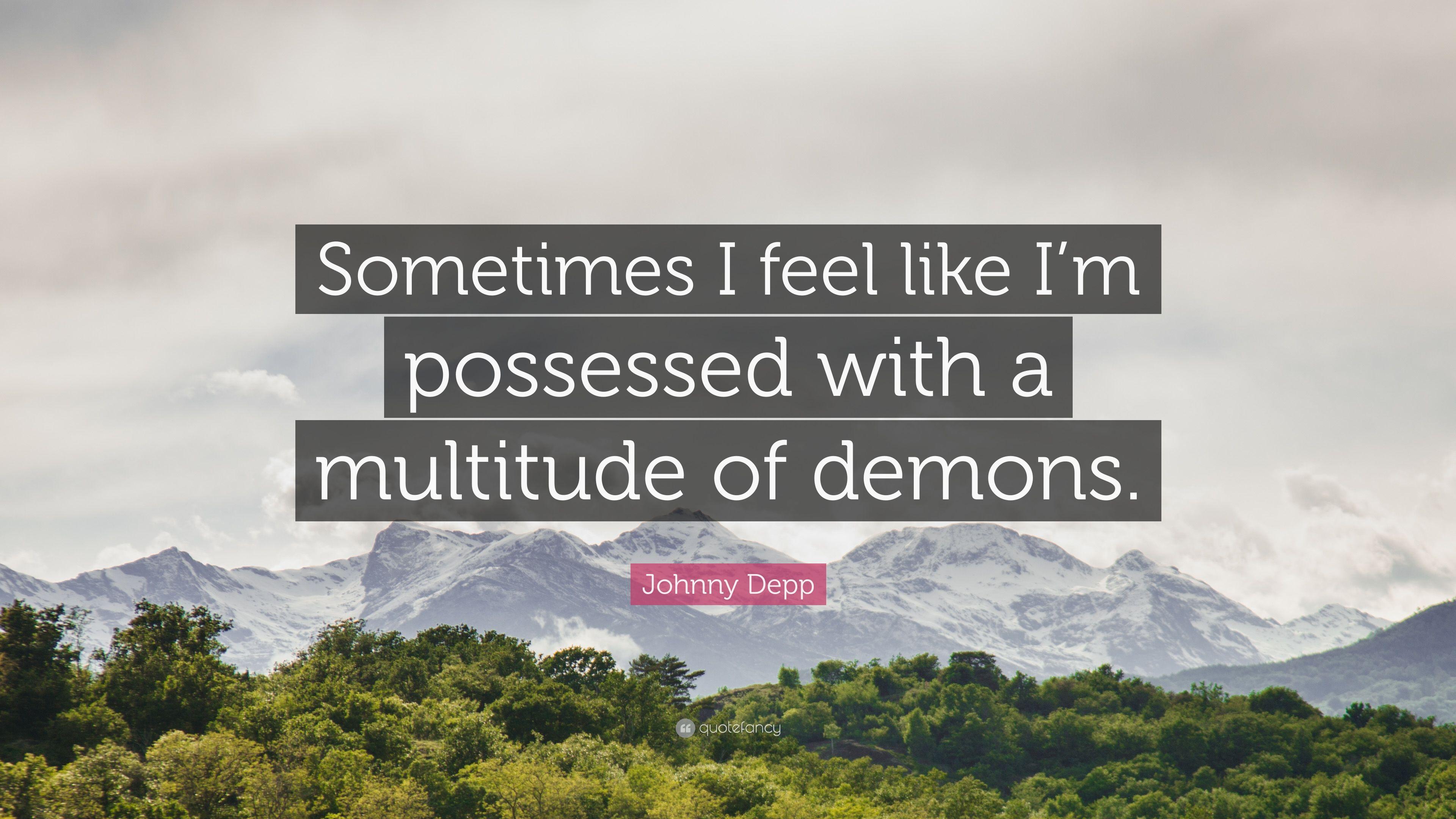 Johnny Depp Quote: “Sometimes I feel like I'm possessed with a