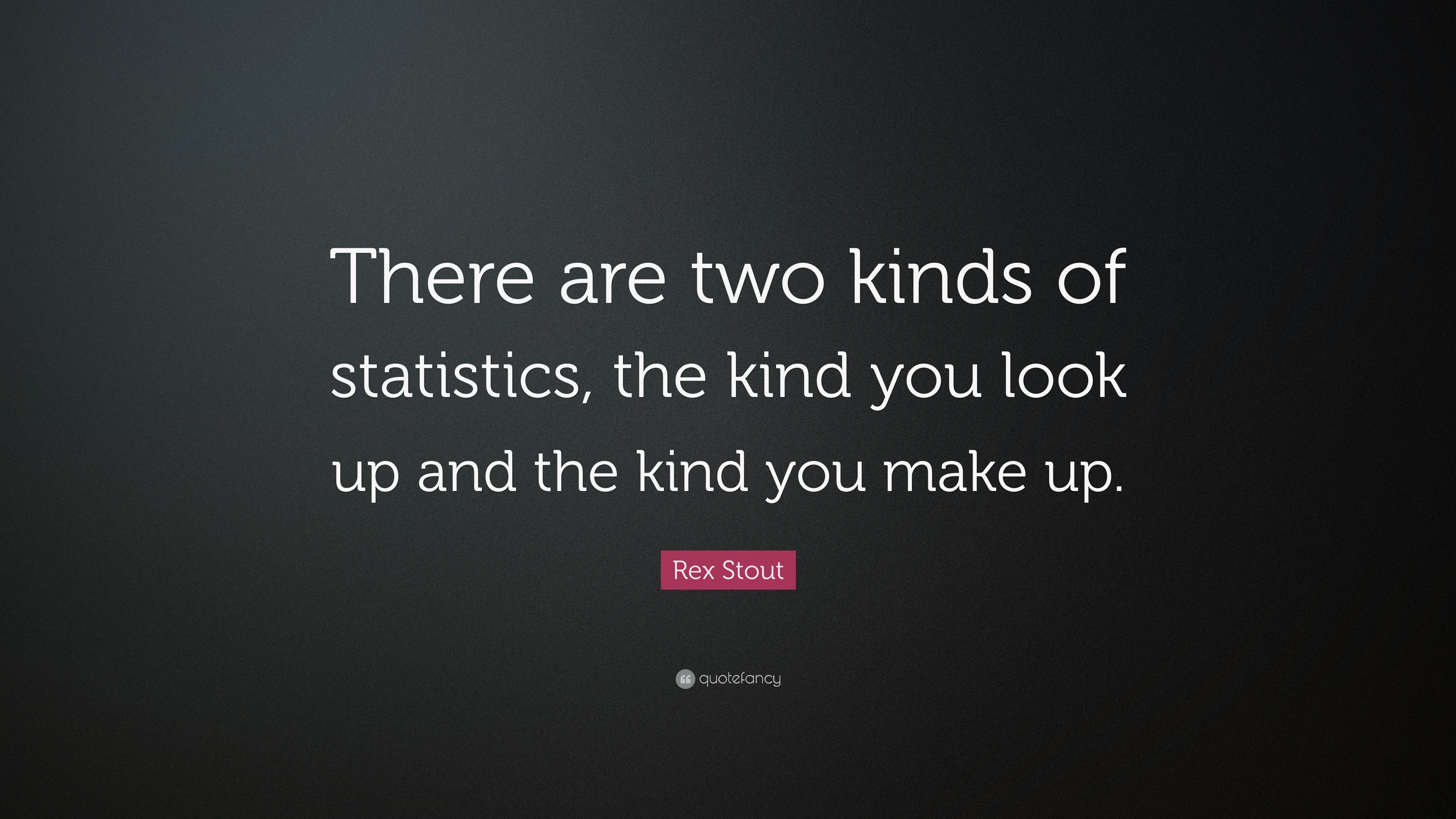 Rex Stout Quote: “There are two kinds of statistics, the kind you