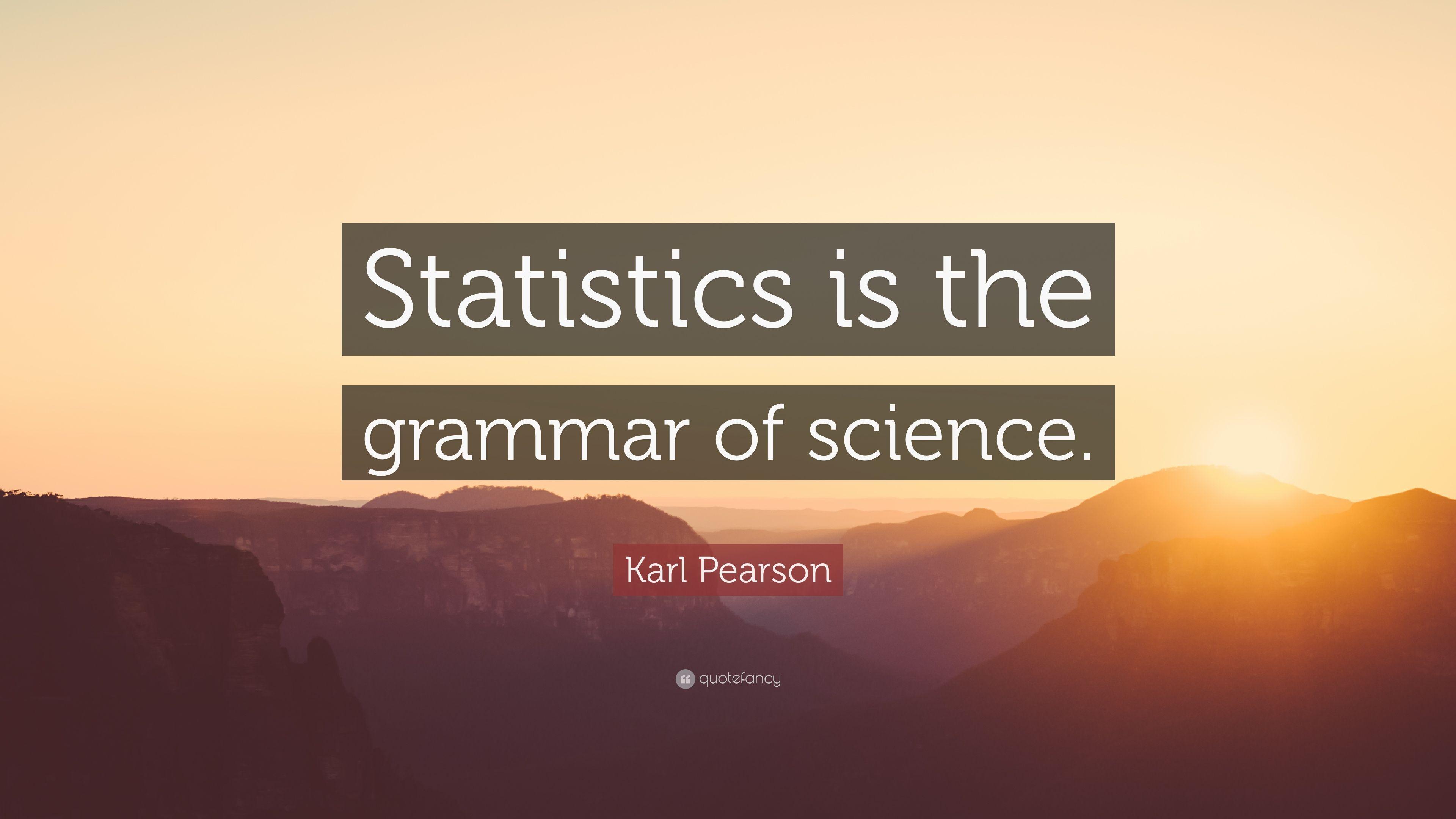 Karl Pearson Quote: “Statistics is the grammar of science.” 12