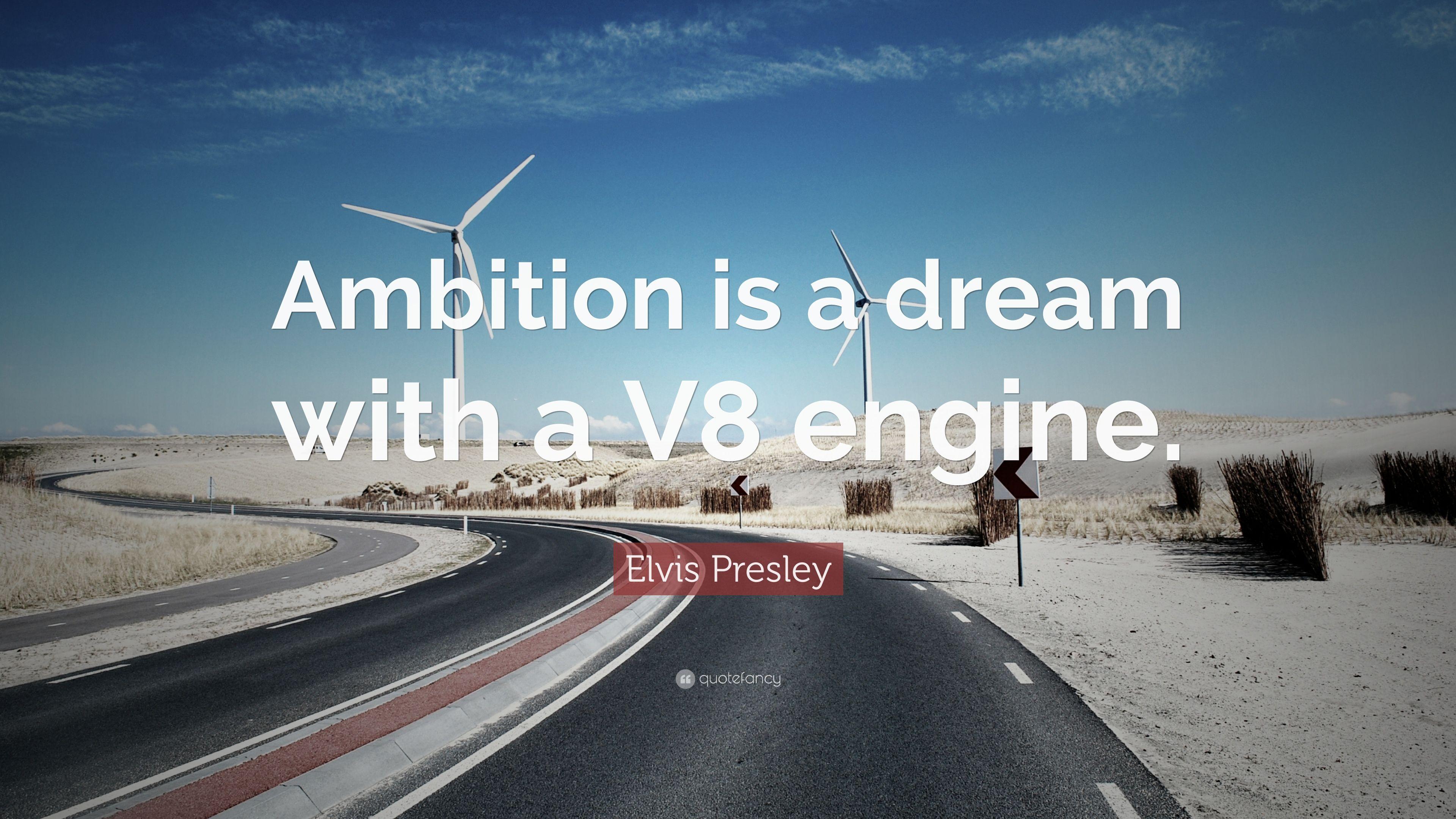 Elvis Presley Quote: “Ambition is a dream with a V8 engine.” 15