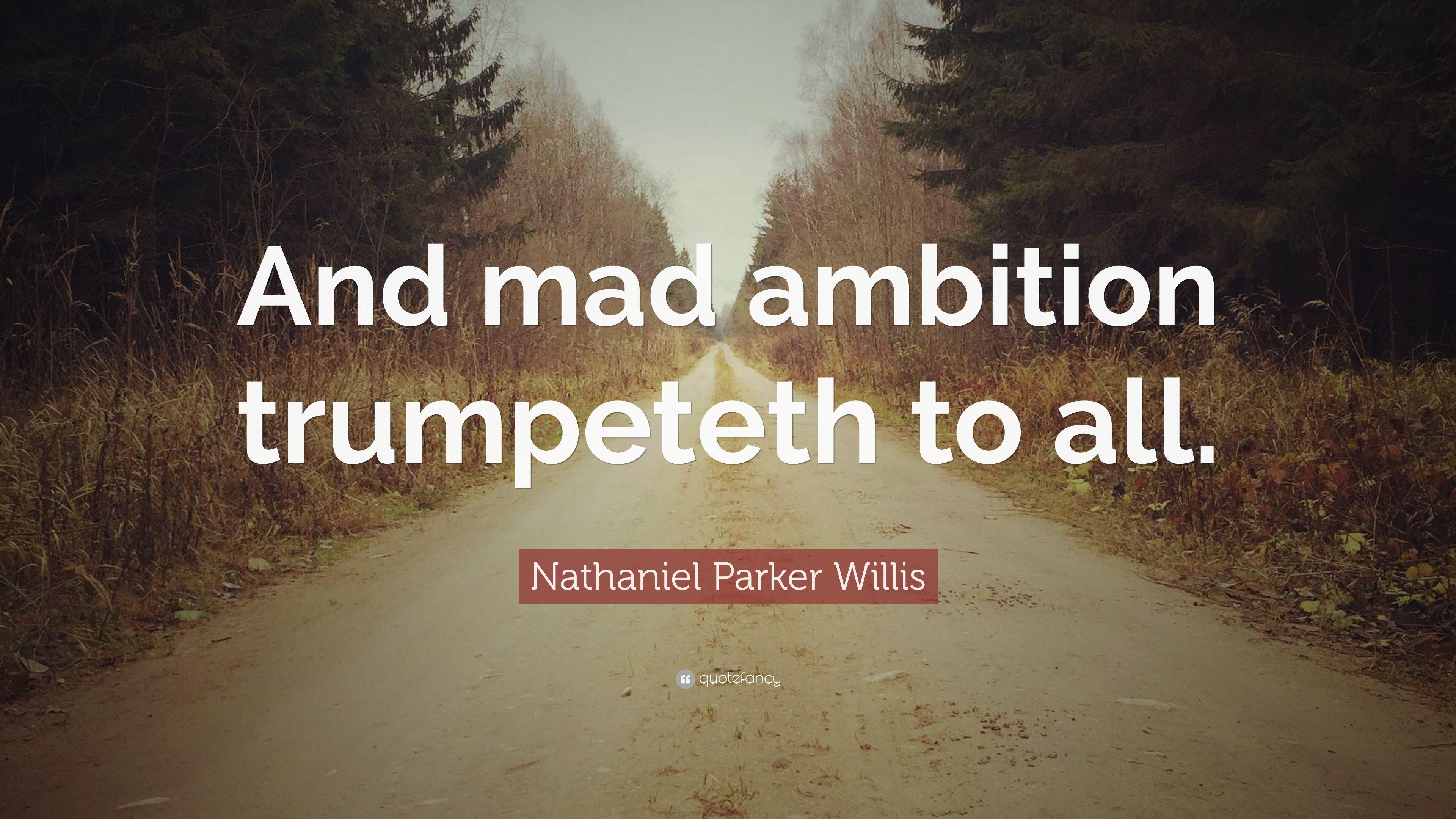 Nathaniel Parker Willis Quote: “And mad ambition trumpeteth to all