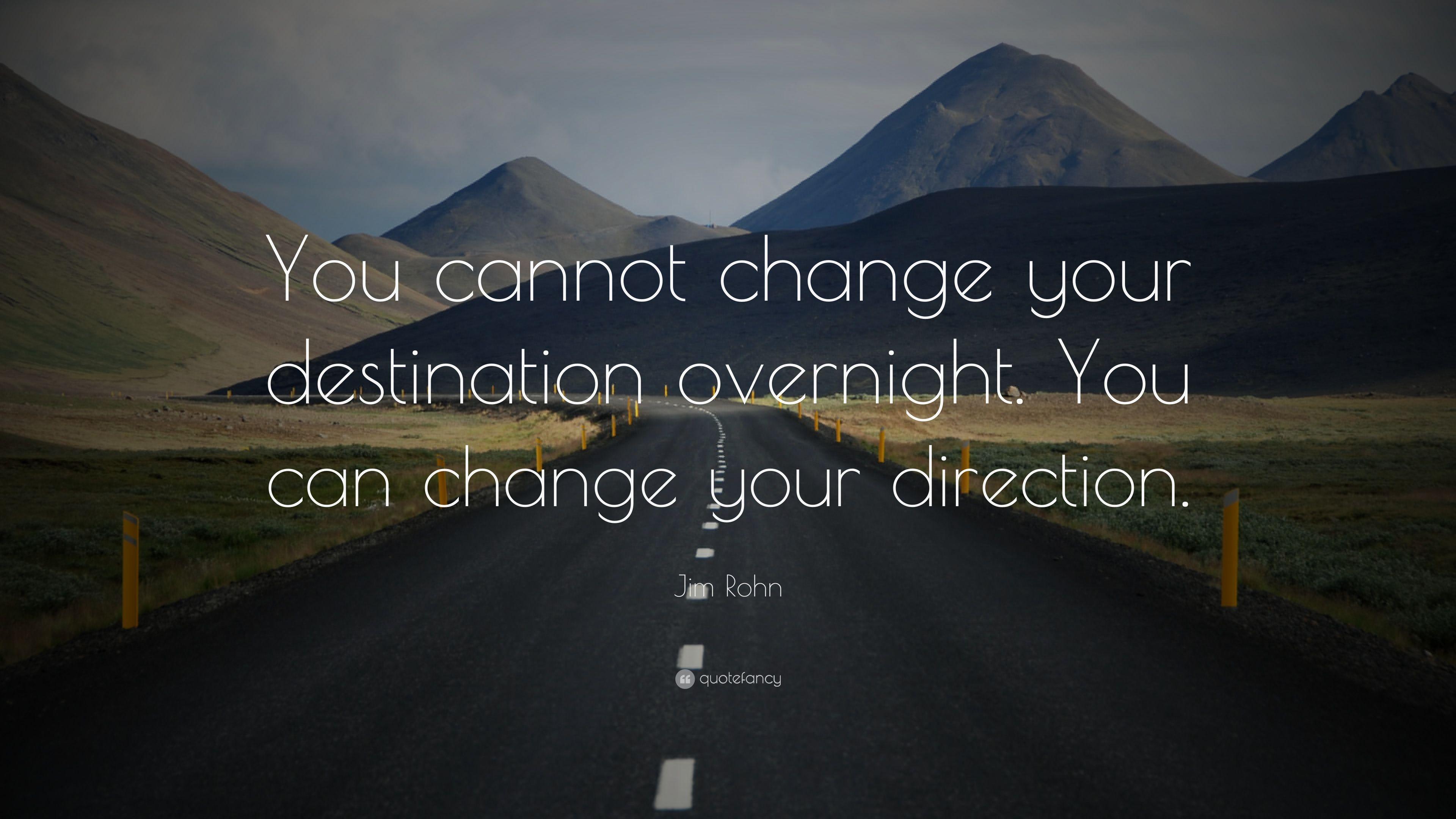 Jim Rohn Quote: “You cannot change your destination overnight. You