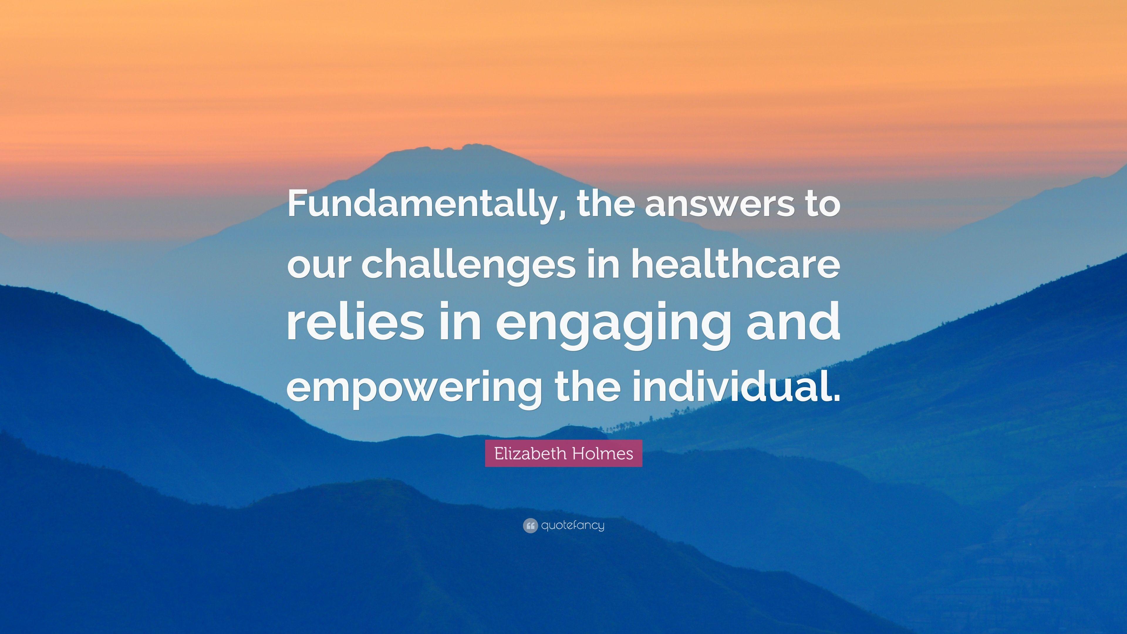 Elizabeth Holmes Quote: “Fundamentally, the answers to our