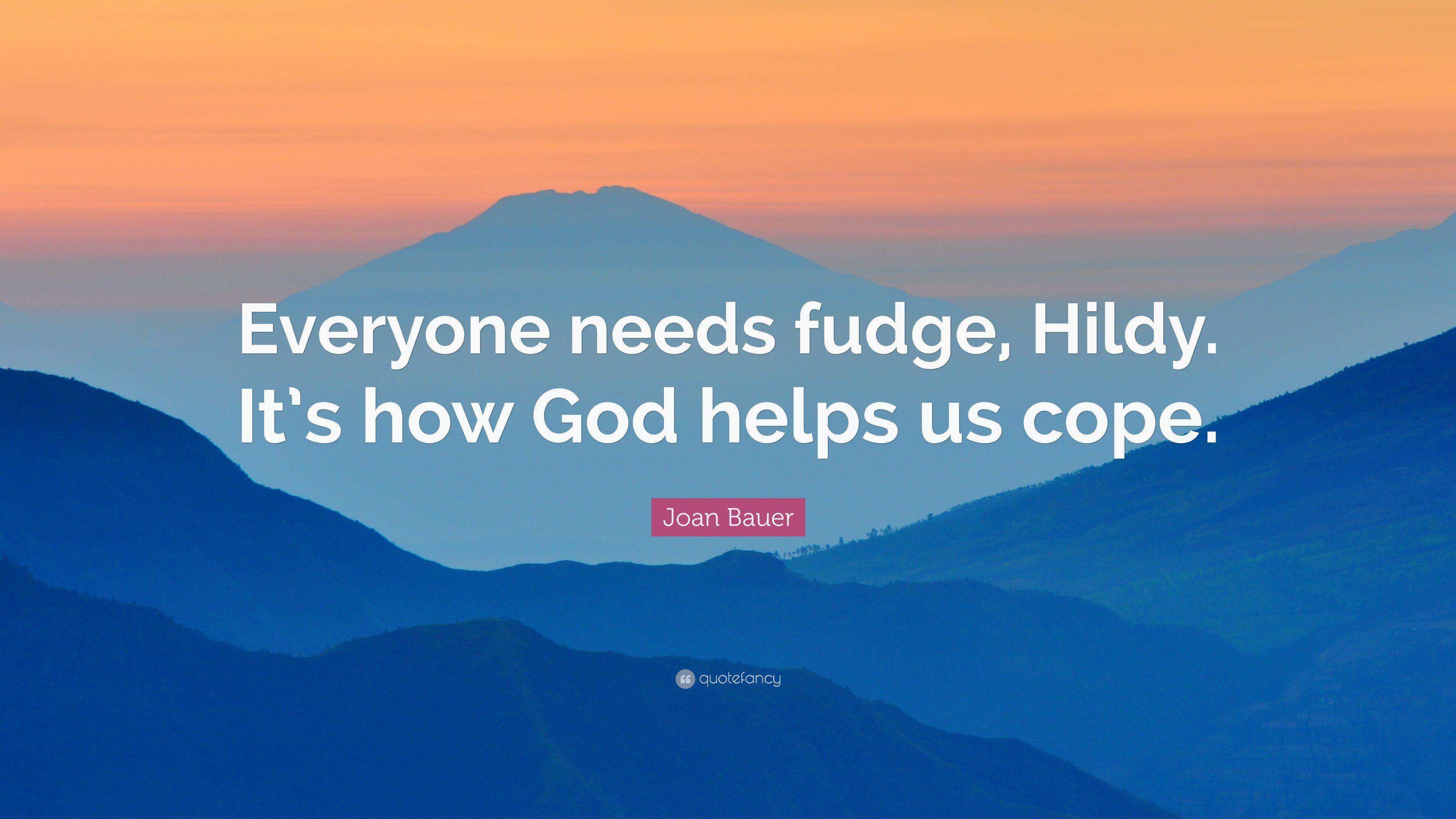 Joan Bauer Quote: “Everyone needs fudge, Hildy. It's how God helps