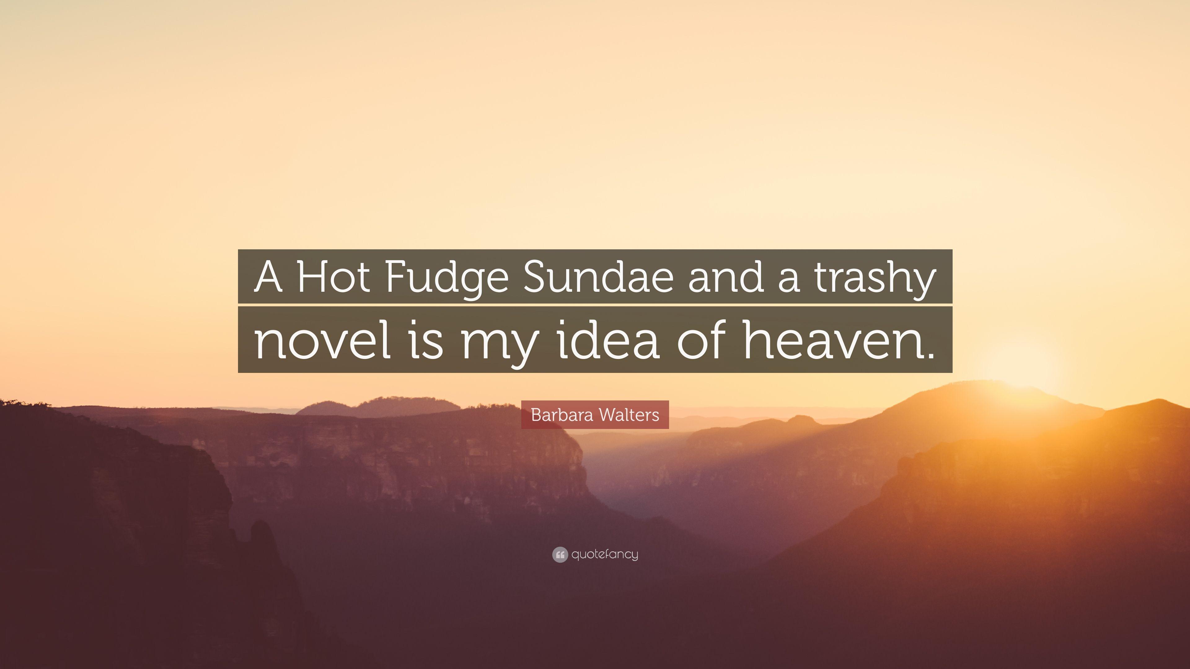 Barbara Walters Quote: “A Hot Fudge Sundae and a trashy novel is my