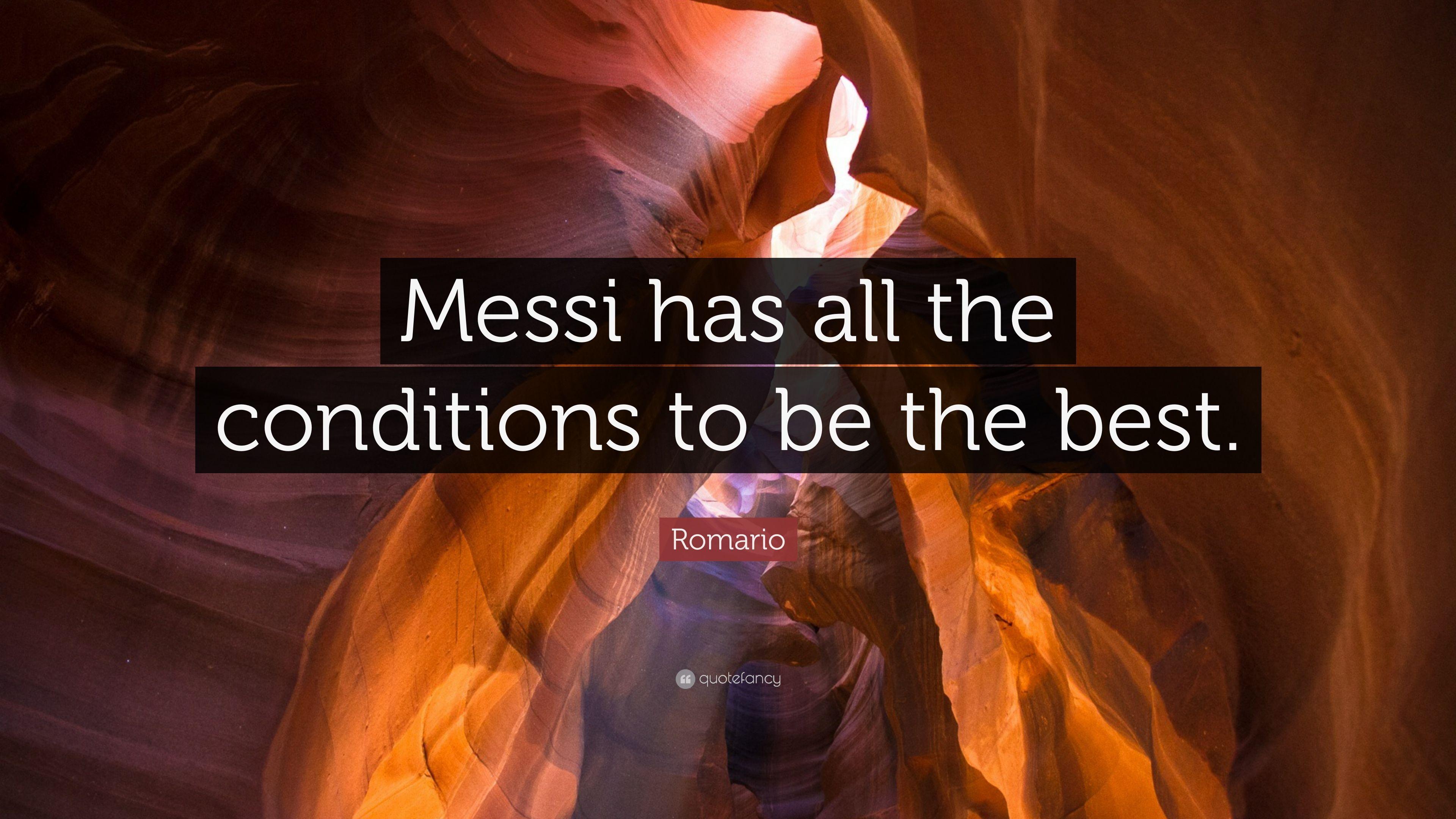 Romario Quote: “Messi has all the conditions to be the best.” 7