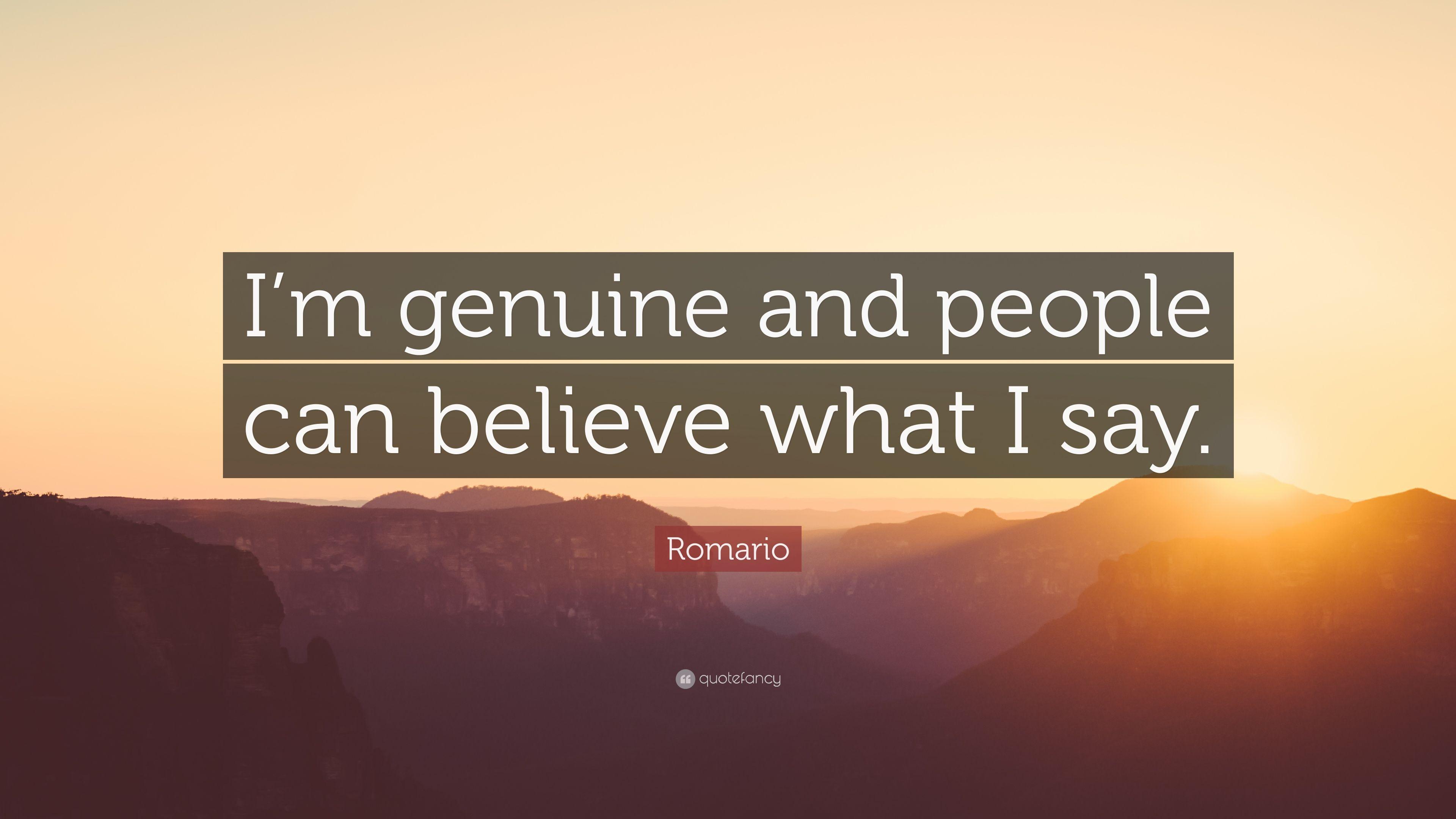 Romario Quote: “I'm genuine and people can believe what I say.” 7
