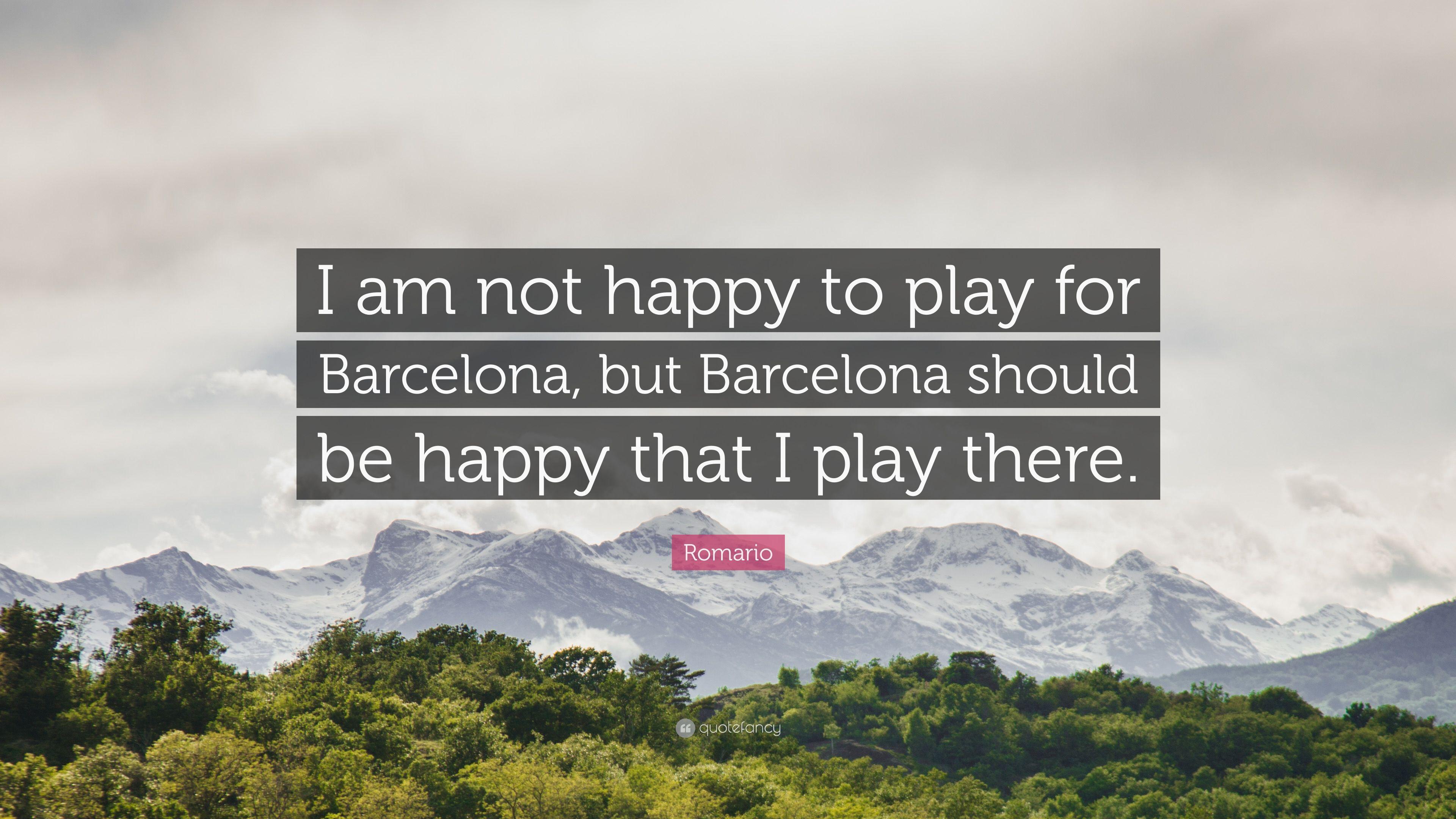 Romario Quote: “I am not happy to play for Barcelona, but Barcelona