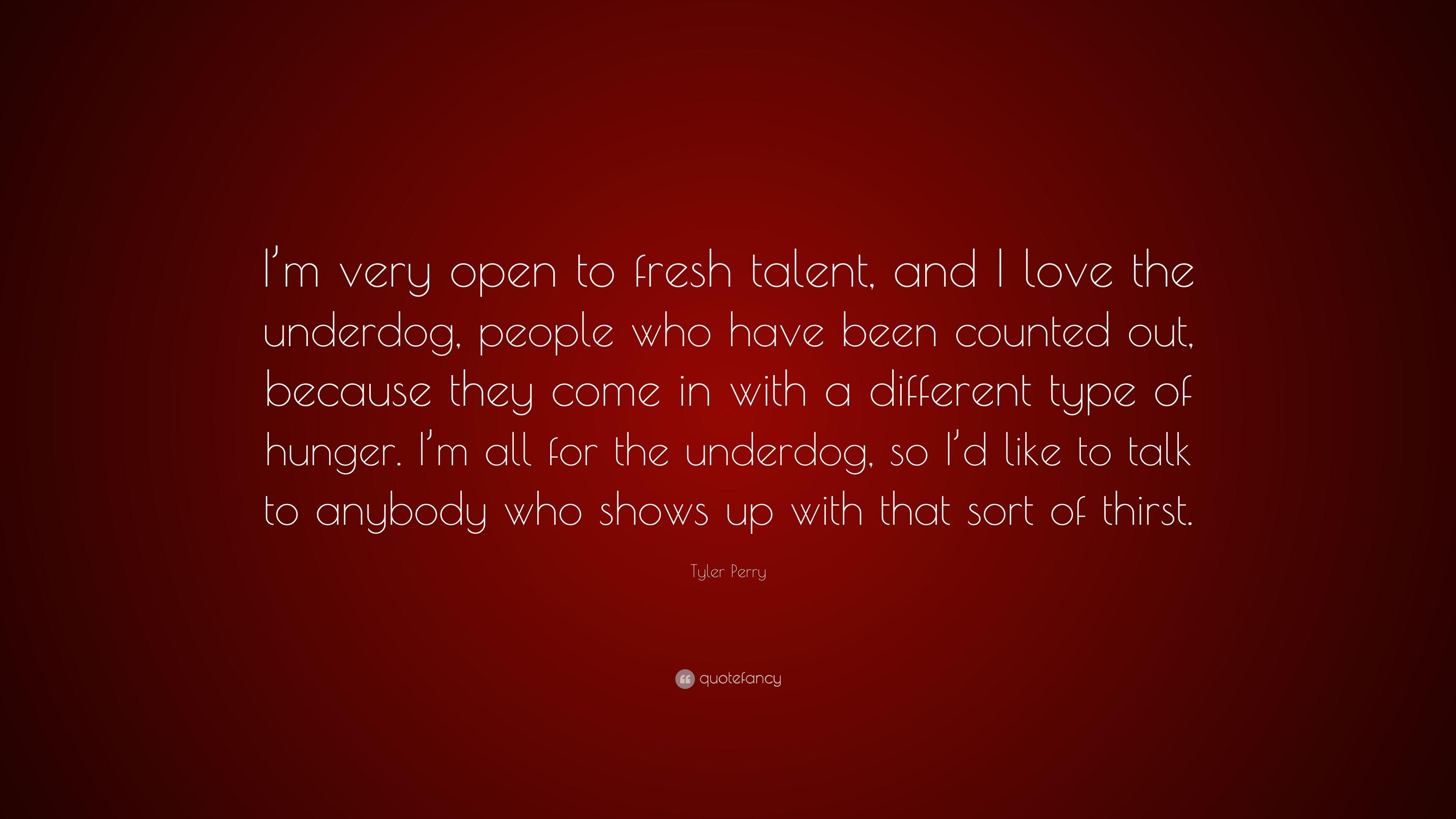Tyler Perry Quote: “I'm very open to fresh talent, and I love the