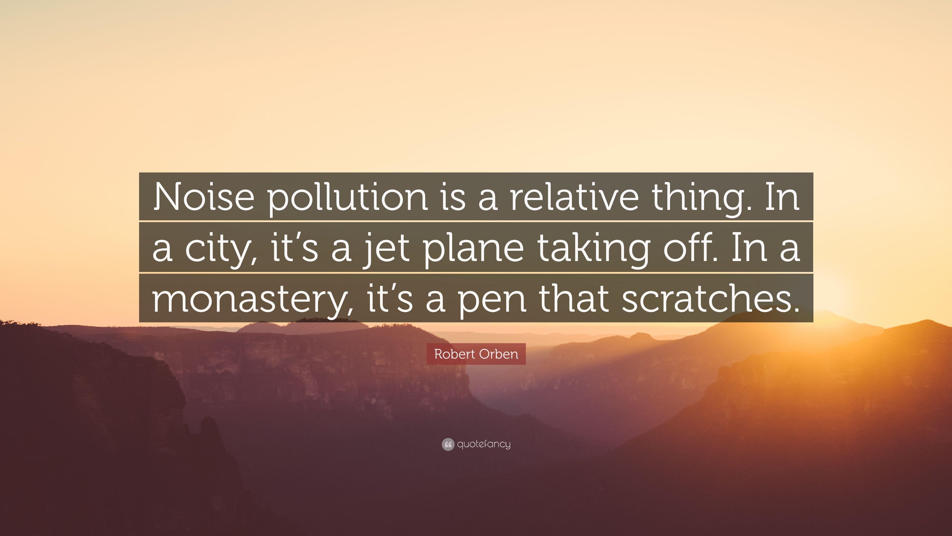 Robert Orben Quote: “Noise pollution is a relative thing. In a city