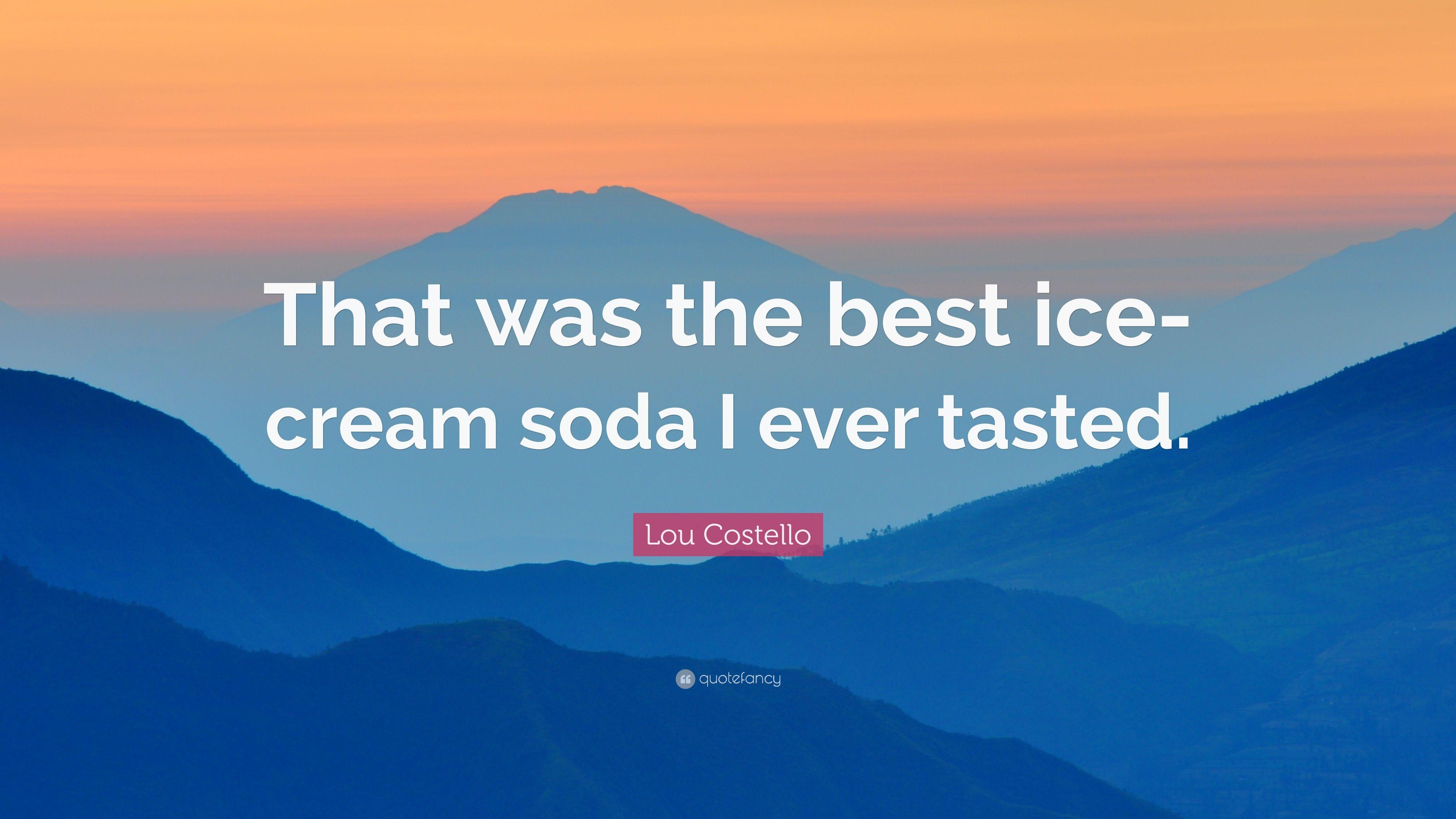 Lou Costello Quote: “That Was The Best Ice Cream Soda I Ever Tasted