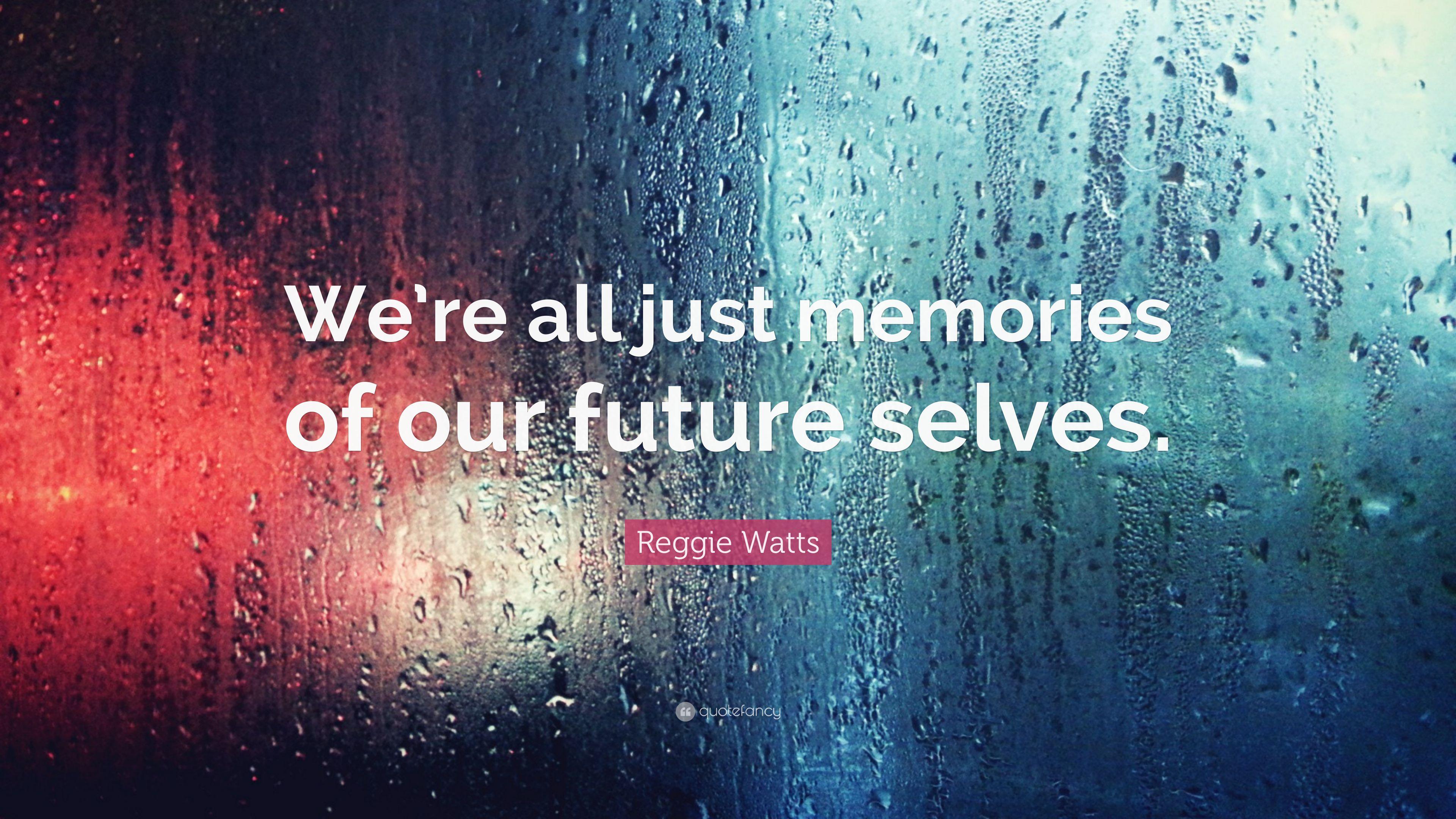 Reggie Watts Quote: “We're all just memories of our future selves