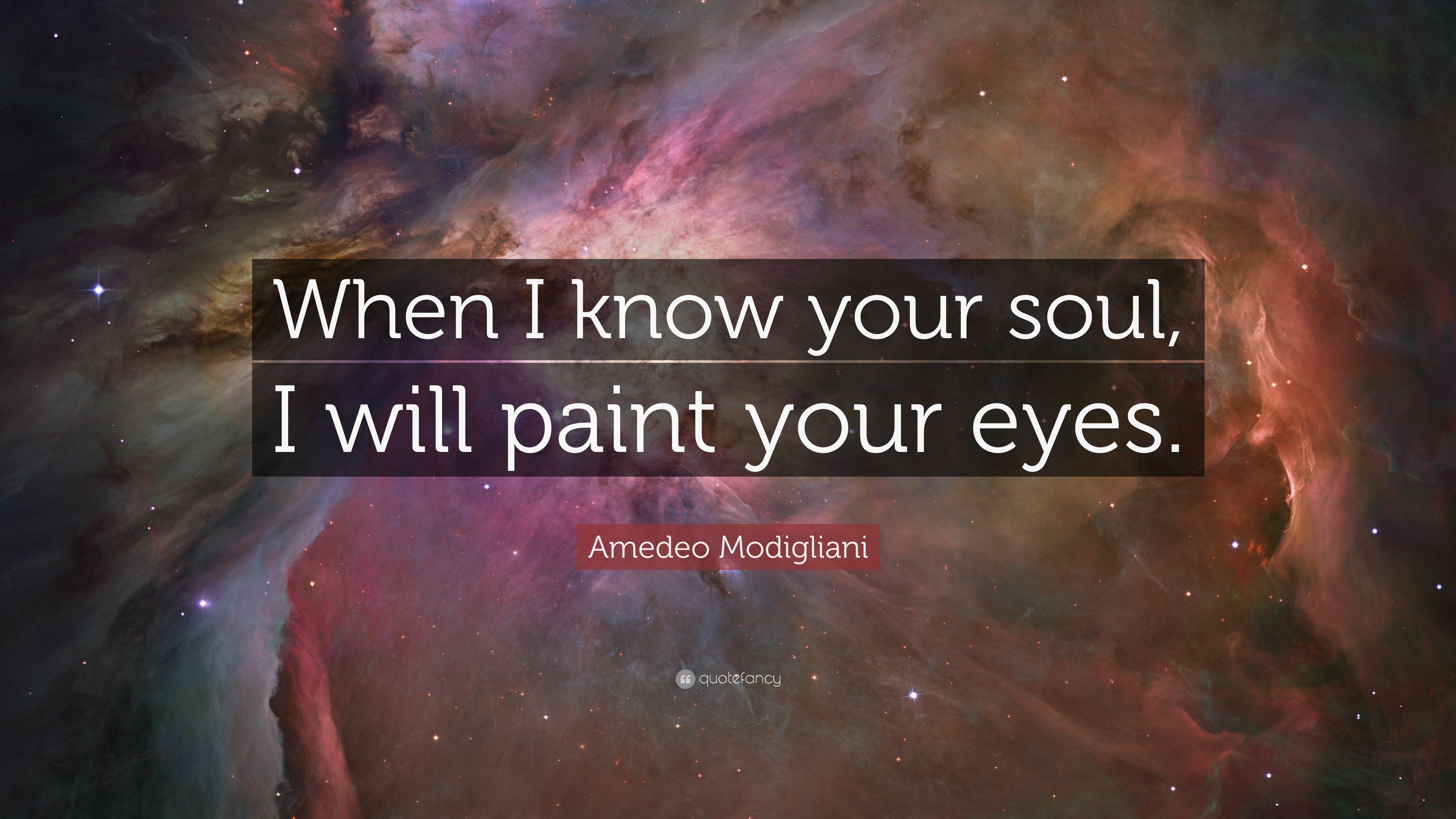 Amedeo Modigliani Quote: “When I know your soul, I will paint your